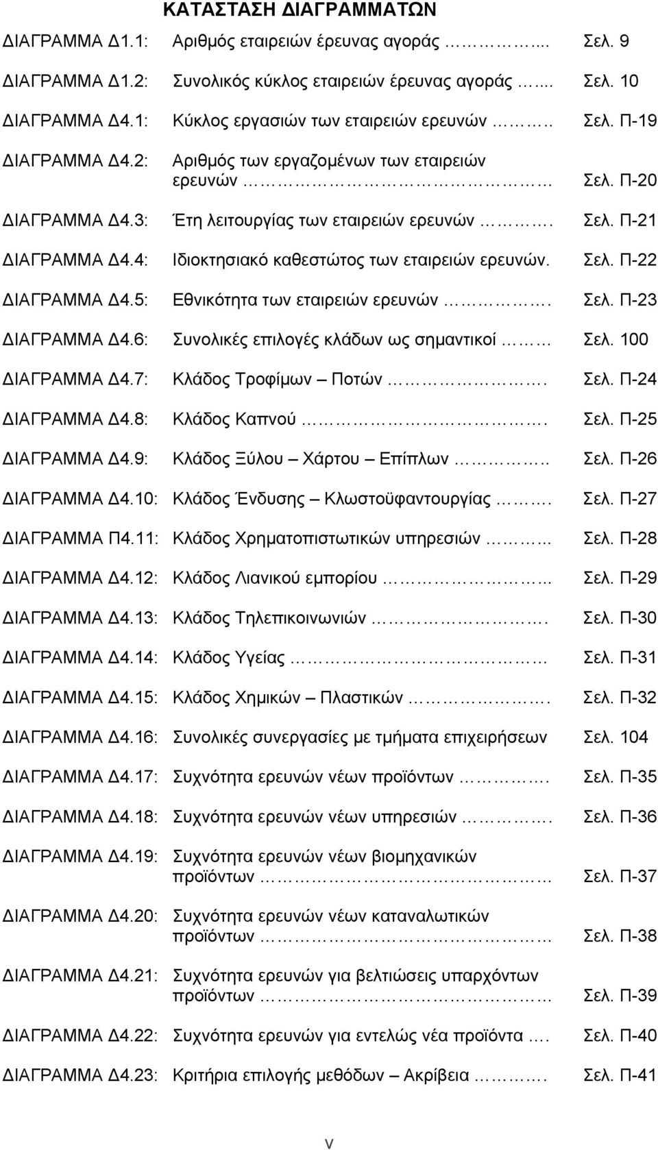 4: Ιδιοκτησιακό καθεστώτος των εταιρειών ερευνών. Σελ. Π-22 ΔΙΑΓΡΑΜΜΑ Δ4.5: Εθνικότητα των εταιρειών ερευνών. Σελ. Π-23 ΔΙΑΓΡΑΜΜΑ Δ4.6: Συνολικές επιλογές κλάδων ως σημαντικοί Σελ. 100 ΔΙΑΓΡΑΜΜΑ Δ4.