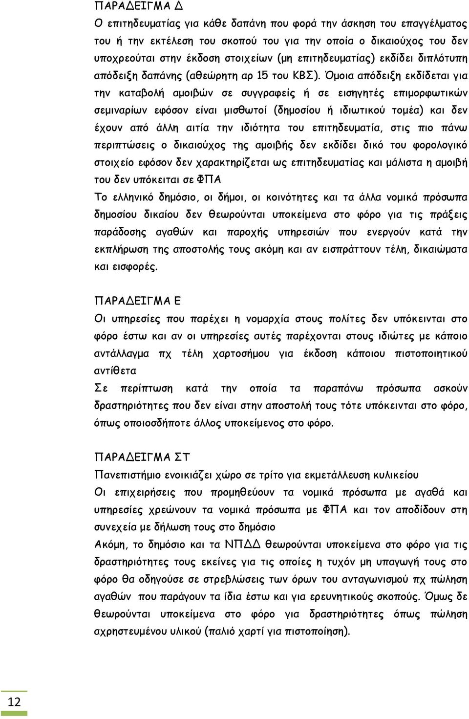 Όμοια απόδειξη εκδίδεται για την καταβολή αμοιβών σε συγγραφείς ή σε εισηγητές επιμορφωτικών σεμιναρίων εφόσον είναι μισθωτοί (δημοσίου ή ιδιωτικού τομέα) και δεν έχουν από άλλη αιτία την ιδιότητα