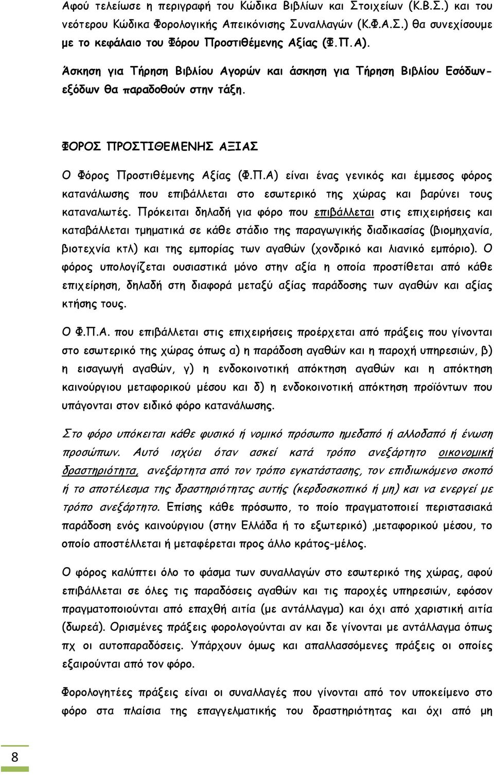 Πρόκειται δηλαδή για φόρο που επιβάλλεται στις επιχειρήσεις και καταβάλλεται τμηματικά σε κάθε στάδιο της παραγωγικής διαδικασίας (βιομηχανία, βιοτεχνία κτλ) και της εμπορίας των αγαθών (χονδρικό και