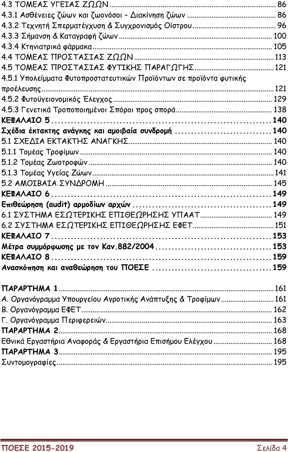 .. 129 4.5.3 Γενετικά Τροποποιηµένοι Σπόροι προς σπορά... 138 ΚΕΦΑΛΑΙΟ 5...140 Σχέδια έκτακτης ανάγκης και αµοιβαία συνδροµή...140 5.1 ΣΧΕ ΙΑ ΕΚΤΑΚΤΗΣ ΑΝΑΓΚΗΣ... 140 5.1.1 Τοµέας Τροφίµων... 140 5.1.2 Τοµέας Ζωοτροφών.