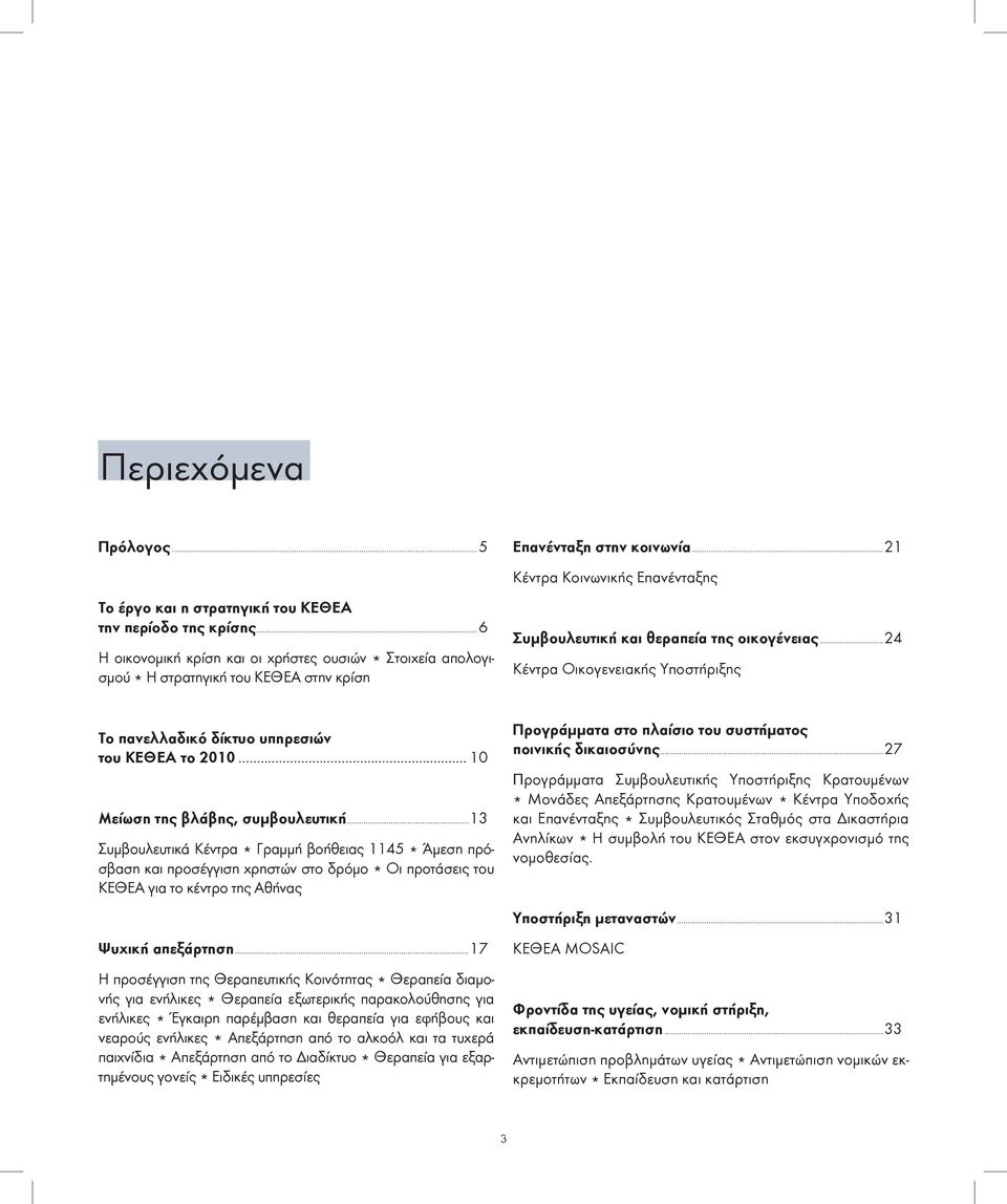 ..21 Κέντρα Κοινωνικής Επανένταξης Συμβουλευτική και θεραπεία της οικογένειας...24 Κέντρα Οικογενειακής Υποστήριξης Το πανελλαδικό δίκτυο υπηρεσιών του ΚΕΘΕΑ το 2010.