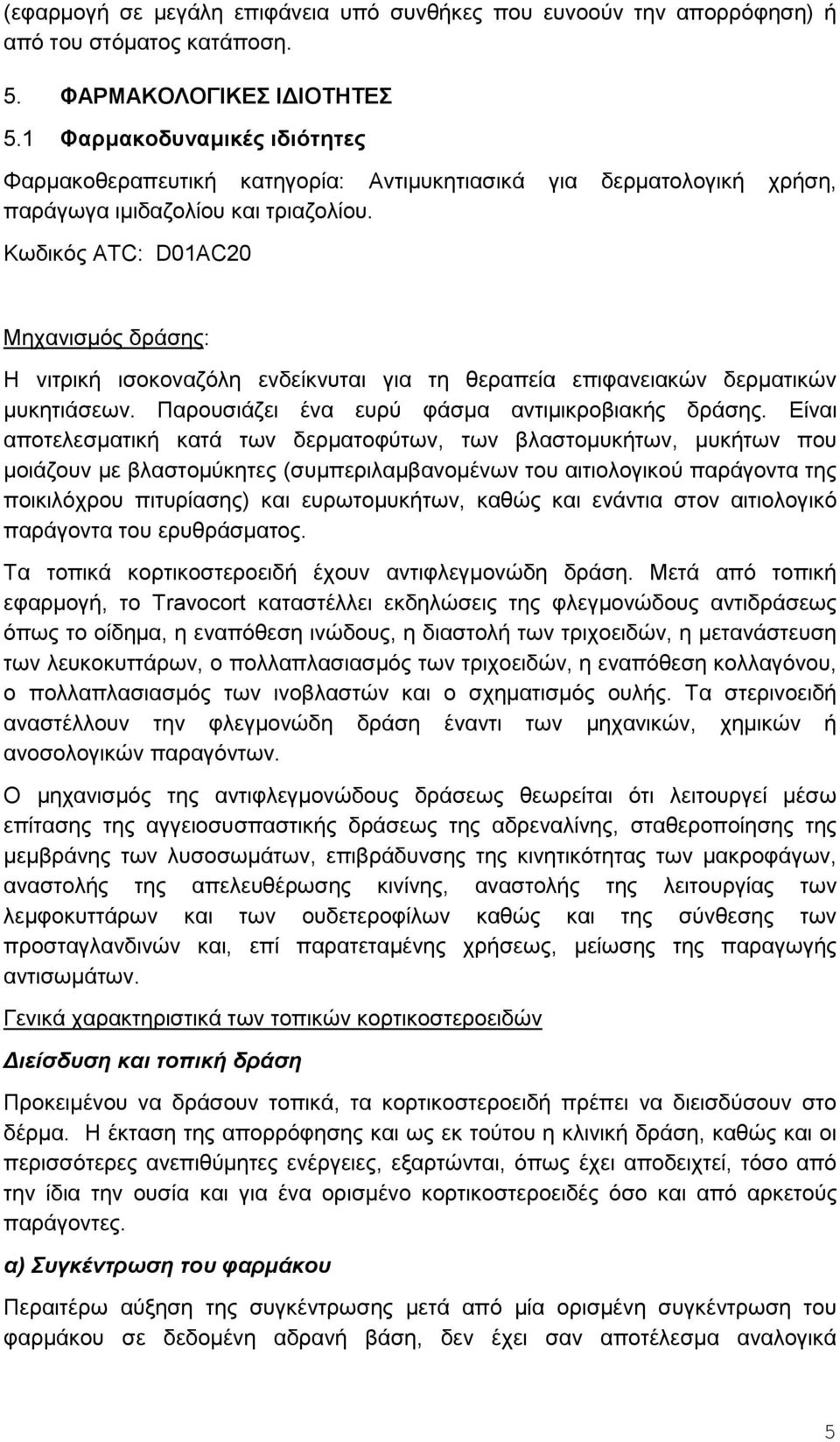 Κωδικός ATC: D01AC20 Μηχανισμός δράσης: Η νιτρική ισοκοναζόλη ενδείκνυται για τη θεραπεία επιφανειακών δερματικών μυκητιάσεων. Παρουσιάζει ένα ευρύ φάσμα αντιμικροβιακής δράσης.