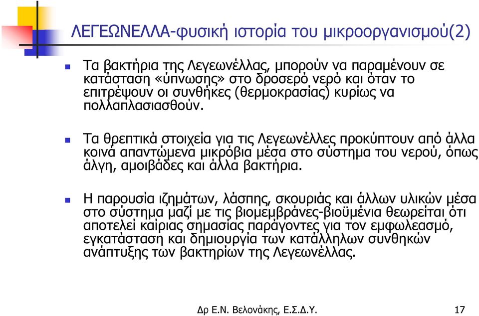 Τα θρεπτικά στοιχεία για τις Λεγεωνέλλες προκύπτουν από άλλα κοινά απαντώμενα μικρόβια μέσα στο σύστημα του νερού, όπως άλγη, αμοιβάδες και άλλα βακτήρια.