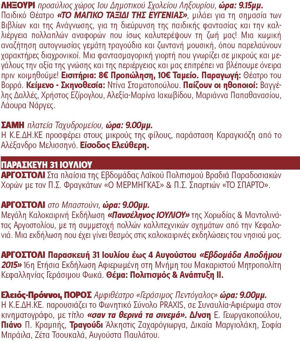 καλυτερέψουν τη ζωή μας! Μια κωμική αναζήτηση αυτογνωσίας γεμάτη τραγούδια και ζωντανή μουσική, όπου παρελαύνουν χαρακτήρες διαχρονικοί.