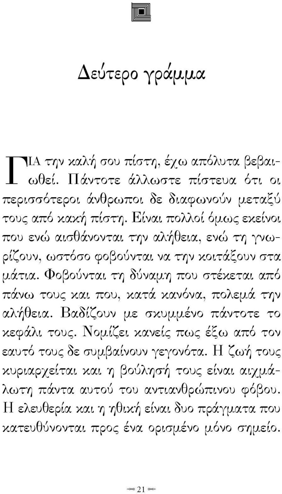 Φοβούνται τη δύναμη που στέκεται από πάνω τους και που, κατά κανόνα, πολεμά την αλήθεια. Βαδίζουν με σκυμμένο πάντοτε το κεφάλι τους.