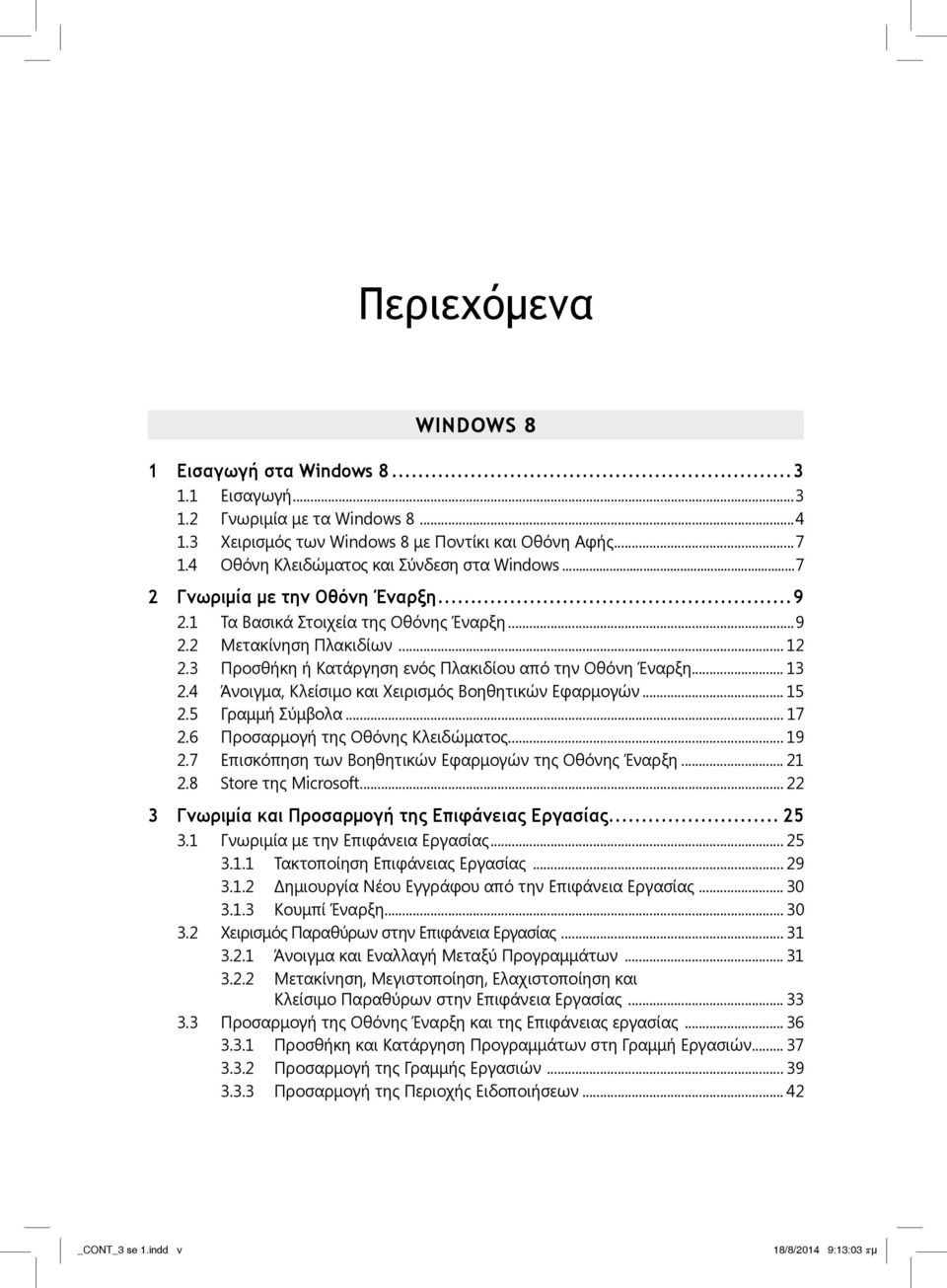 3 Προσθήκη ή Κατάργηση ενός Πλακιδίου από την Οθόνη Έναρξη... 13 2.4 Άνοιγμα, Κλείσιμο και Χειρισμός Βοηθητικών Εφαρμογών... 15 2.5 Γραμμή Σύμβολα... 17 2.6 Προσαρμογή της Οθόνης Κλειδώματος... 19 2.