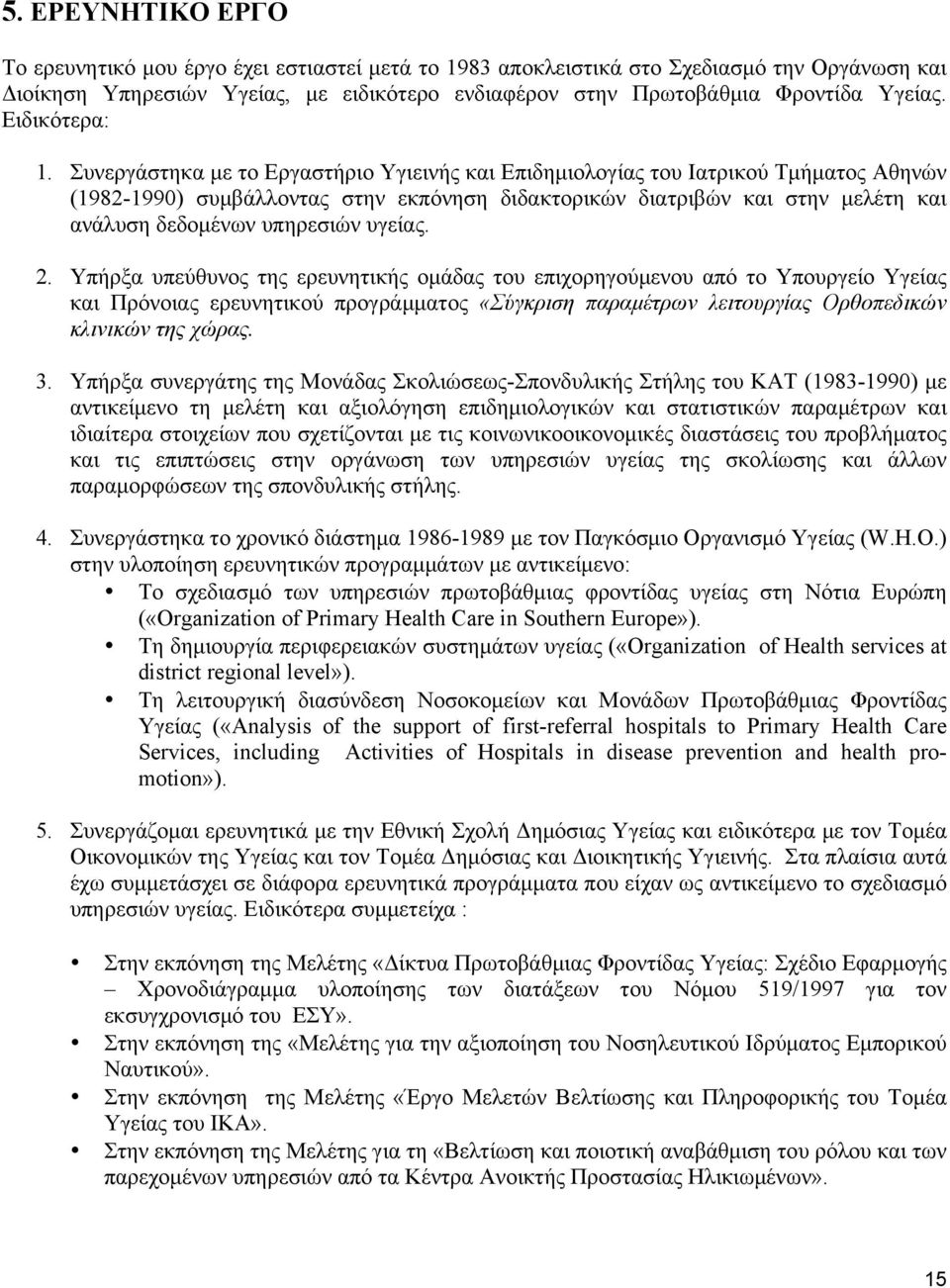 Συνεργάστηκα µε το Εργαστήριο Υγιεινής και Επιδηµιολογίας του Ιατρικού Τµήµατος Αθηνών (1982-1990) συµβάλλοντας στην εκπόνηση διδακτορικών διατριβών και στην µελέτη και ανάλυση δεδοµένων υπηρεσιών