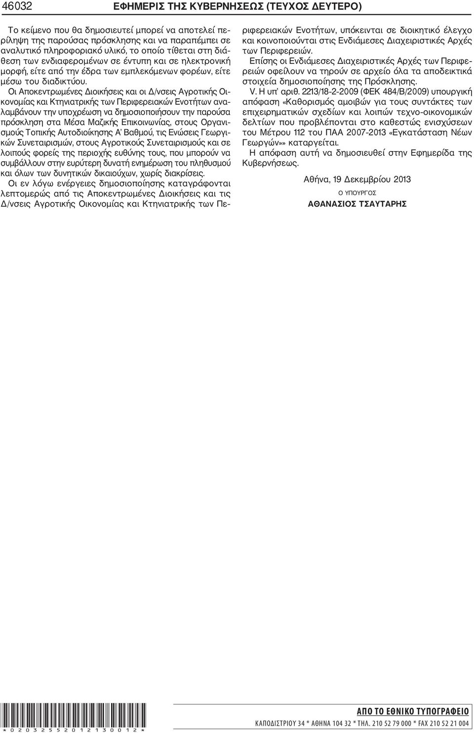 Οι Αποκεντρωμένες Διοικήσεις και οι Δ/νσεις Αγροτικής Οι κονομίας και Κτηνιατρικής των Περιφερειακών Ενοτήτων ανα λαμβάνουν την υποχρέωση να δημοσιοποιήσουν την παρούσα πρόσκληση στα Μέσα Μαζικής