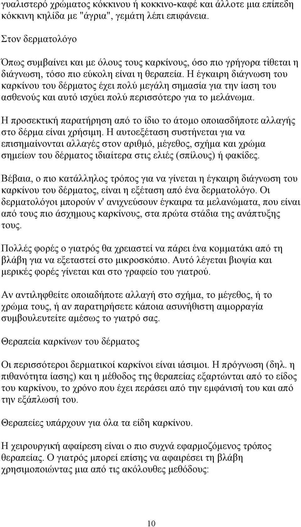 Η έγκαιρη διάγνωση του καρκίνου του δέρµατος έχει πολύ µεγάλη σηµασία για την ίαση του ασθενούς και αυτό ισχύει πολύ περισσότερο για το µελάνωµα.