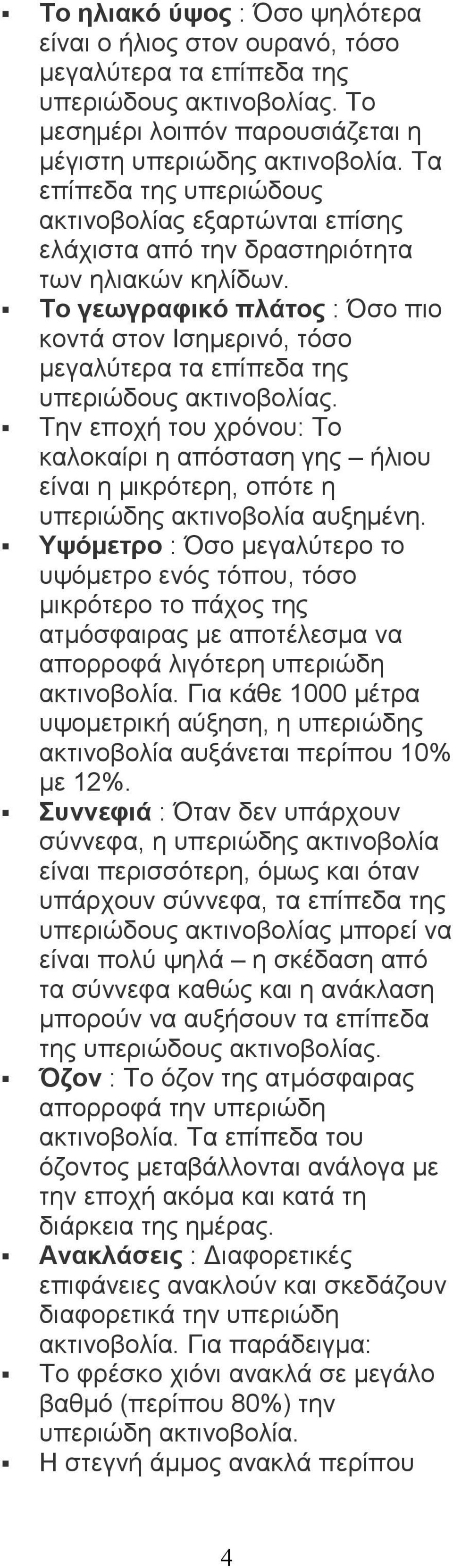 Το γεωγραφικό πλάτος : Όσο πιο κοντά στον Ισηµερινό, τόσο µεγαλύτερα τα επίπεδα της υπεριώδους ακτινοβολίας.