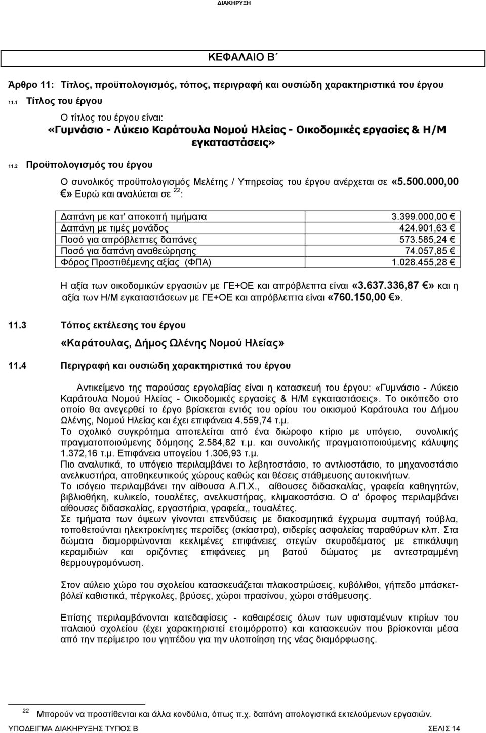 2 Προϋπολογισμός του έργου Ο συνολικός προϋπολογισμός Μελέτης / Υπηρεσίας του έργου ανέρχεται σε «5.500.000,00» Ευρώ και αναλύεται σε 22 : Δαπάνη με κατ' αποκοπή τιμήματα 3.399.