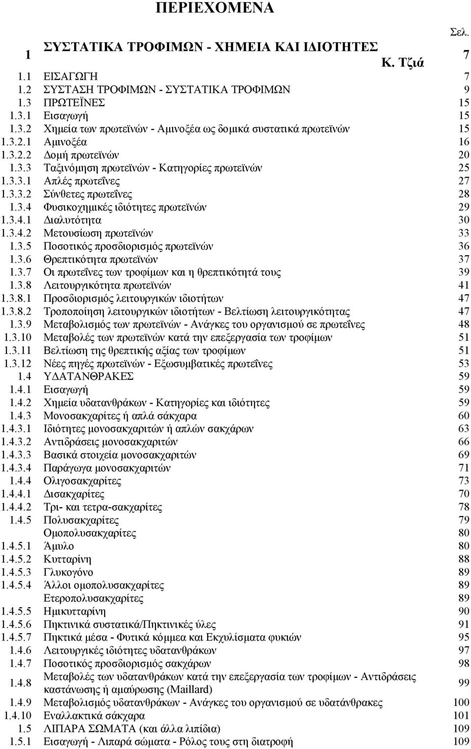 3.3.1 Απλές πρωτεΐνες 27 1.3.3.2 Σύνθετες πρωτεΐνες 28 1.3.4 Φυσικοχηµικές ιδιότητες πρωτεϊνών 29 1.3.4.1 ιαλυτότητα 30 1.3.4.2 Μετουσίωση πρωτεϊνών 33 1.3.5 Ποσοτικός προσδιορισµός πρωτεϊνών 36 1.3.6 Θρεπτικότητα πρωτεϊνών 37 1.