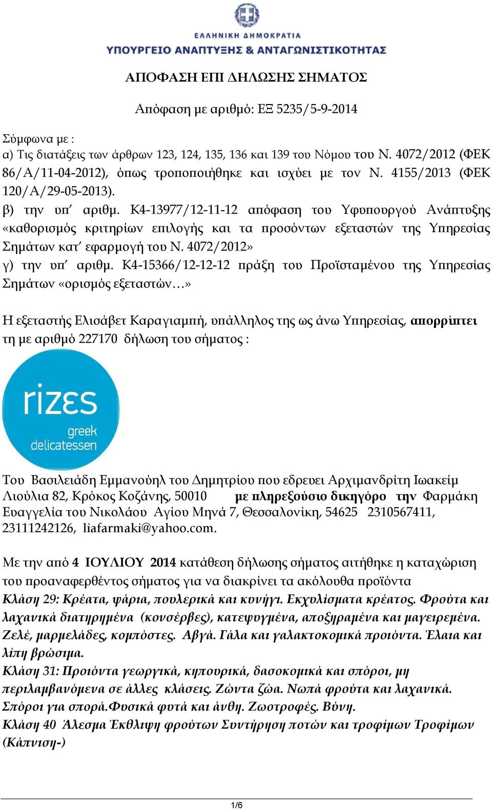 K4-13977/12-11-12 απόφαση του Υφυπουργού Ανάπτυξης «καθορισμός κριτηρίων επιλογής και τα προσόντων εξεταστών της Υπηρεσίας Σημάτων κατ εφαρμογή του Ν. 4072/2012» γ) την υπ αριθμ.