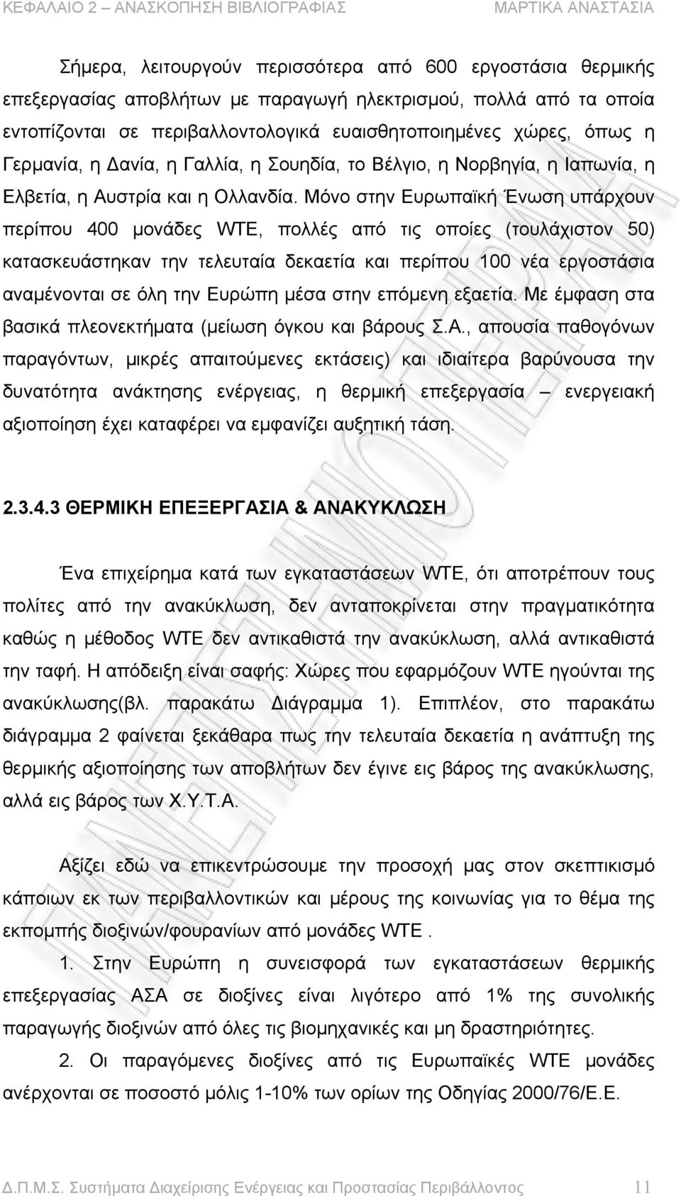 Μόνο στην Ευρωπαϊκή Ένωση υπάρχουν περίπου 400 μονάδες WTE, πολλές από τις οποίες (τουλάχιστον 50) κατασκευάστηκαν την τελευταία δεκαετία και περίπου 100 νέα εργοστάσια αναμένονται σε όλη την Ευρώπη