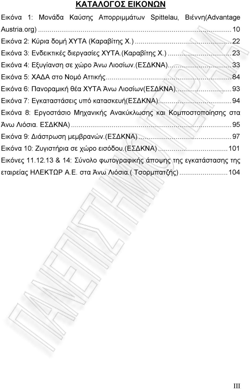 ..93 Εικόνα 7: Εγκαταστάσεις υπό κατασκευή(εσδκνα)...94 Εικόνα 8: Εργοστάσιο Μηχανικής Ανακύκλωσης και Κομποστοποίησης στα Άνω Λιόσια. ΕΣΔΚΝΑ)...95 Εικόνα 9: Διάστρωση μεμβρανών.