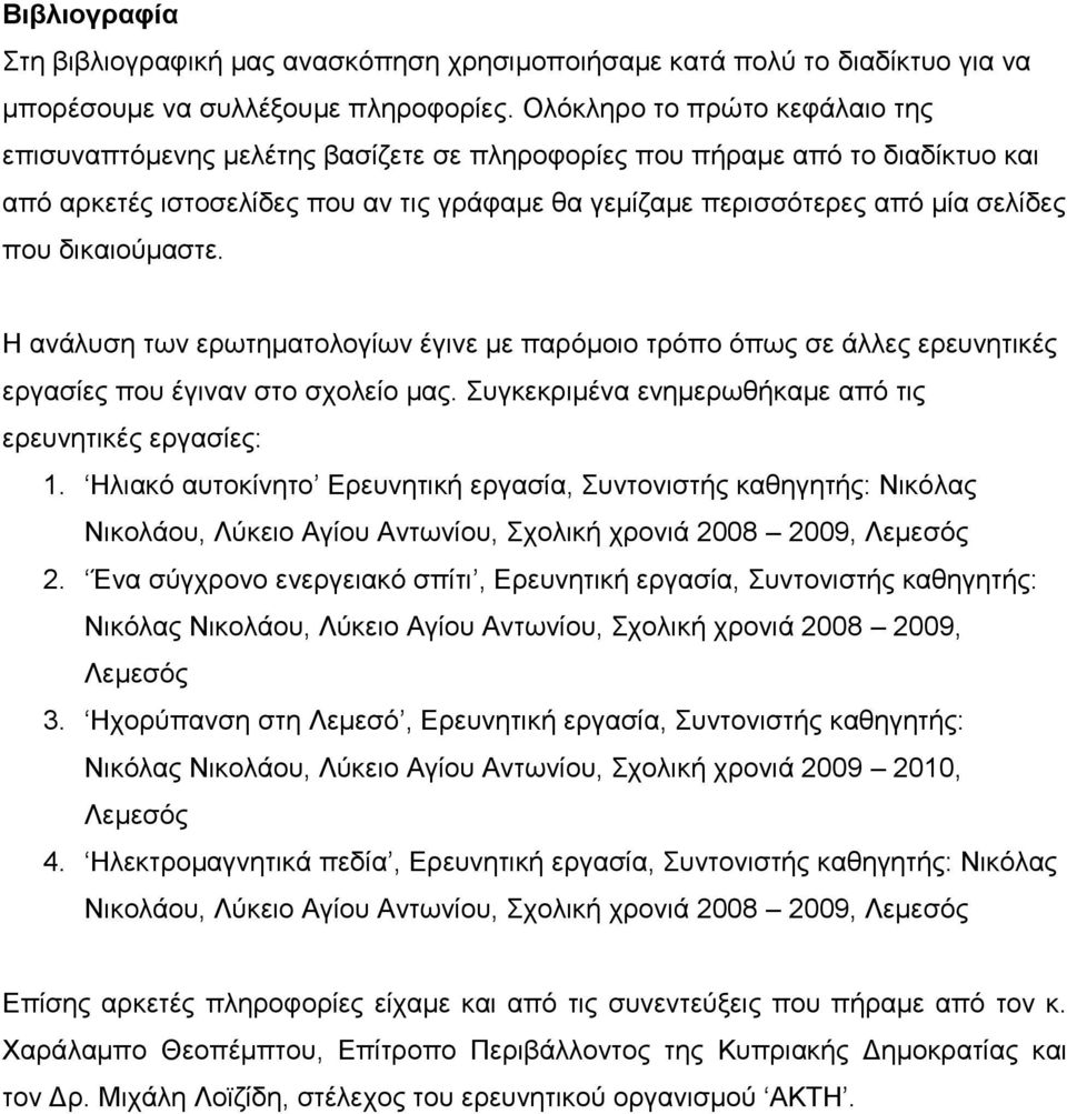 δικαιούμαστε. Η ανάλυση των ερωτηματολογίων έγινε με παρόμοιο τρόπο όπως σε άλλες ερευνητικές εργασίες που έγιναν στο σχολείο μας. Συγκεκριμένα ενημερωθήκαμε από τις ερευνητικές εργασίες: 1.