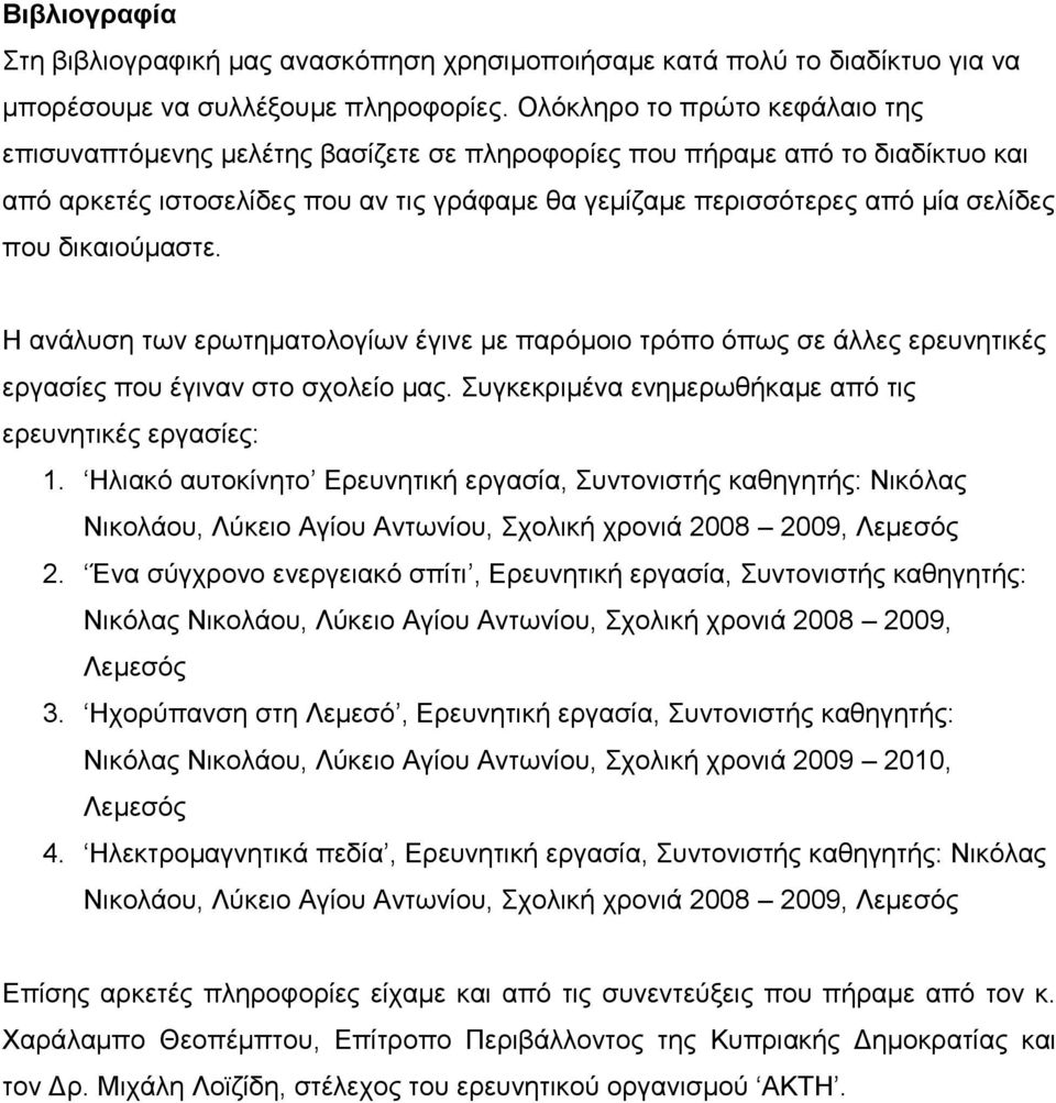 δικαιούμαστε. Η ανάλυση των ερωτηματολογίων έγινε με παρόμοιο τρόπο όπως σε άλλες ερευνητικές εργασίες που έγιναν στο σχολείο μας. Συγκεκριμένα ενημερωθήκαμε από τις ερευνητικές εργασίες: 1.