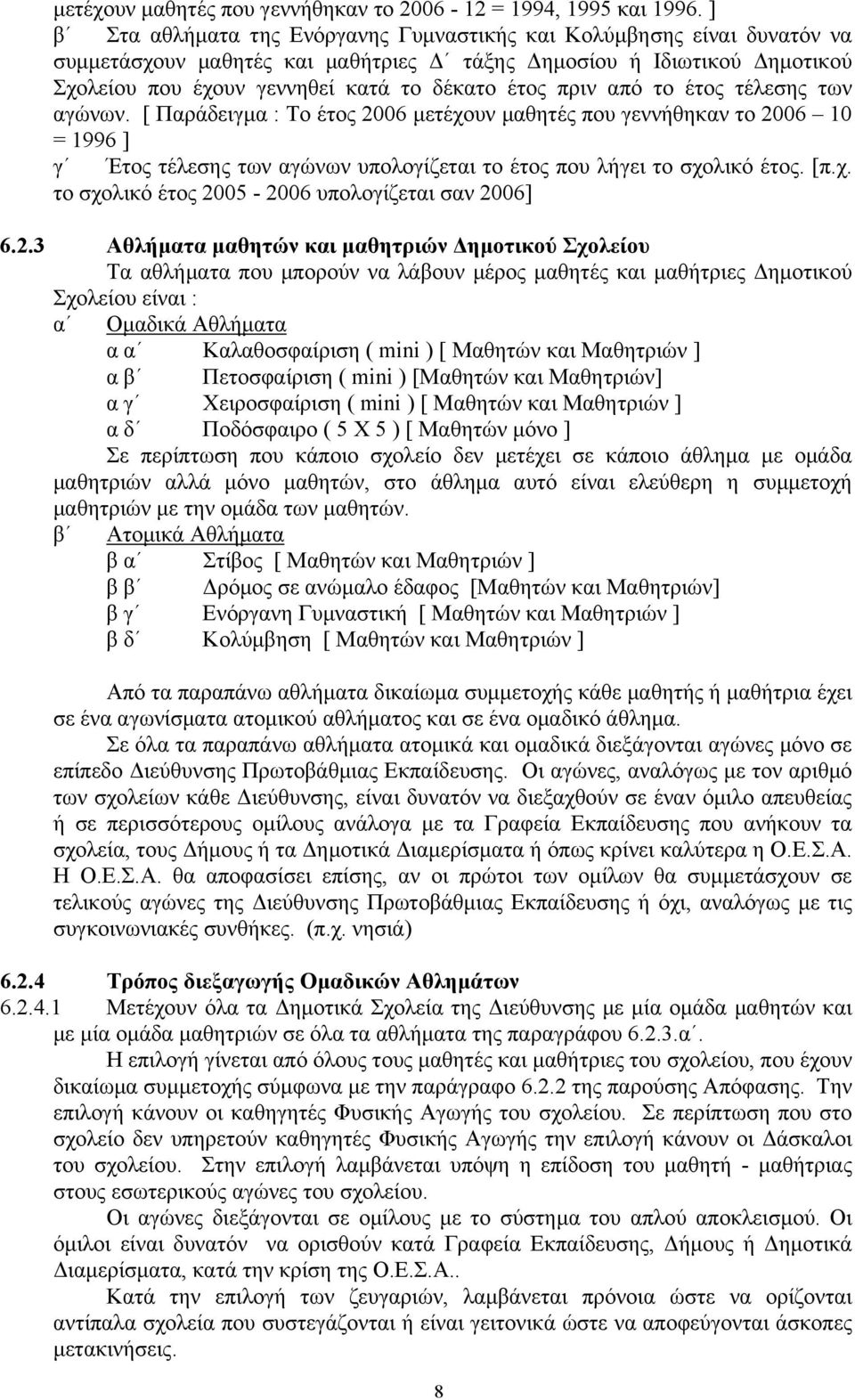 από το έτος τέλεσης των αγώνων. [ Παράδειγµα : Το έτος 2006 µετέχουν µαθητές που γεννήθηκαν το 2006 10 = 1996 ] γ Έτος τέλεσης των αγώνων υπολογίζεται το έτος που λήγει το σχολικό έτος. [π.χ. το σχολικό έτος 2005-2006 υπολογίζεται σαν 2006] 6.