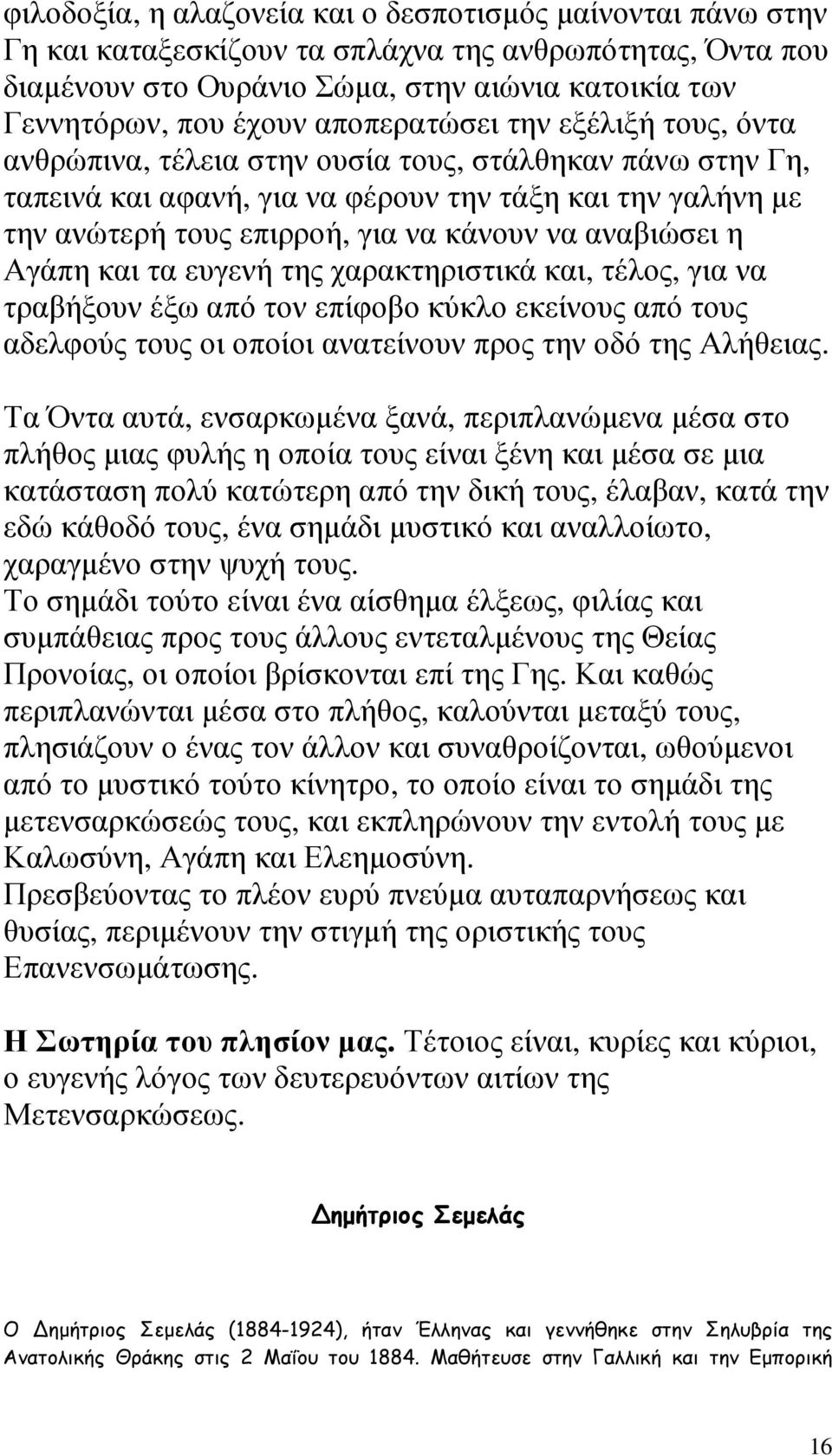 αναβιώσει η Αγάπη και τα ευγενή της χαρακτηριστικά και, τέλος, για να τραβήξουν έξω από τον επίφοβο κύκλο εκείνους από τους αδελφούς τους οι οποίοι ανατείνουν προς την οδό της Αλήθειας.