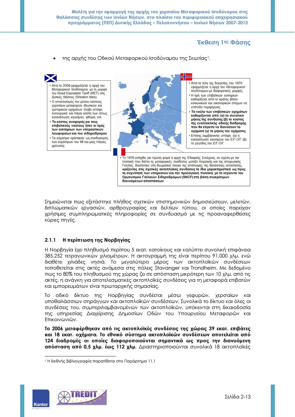 συνδυασµό µε τις προαναφερθείσες κύριες πηγές. 2.1.1 Η περίπτωση της Νορβηγίας Η Νορβηγία έχει πληθυσµό περίπου 5 εκατ. κατοίκους και καλύπτει συνολική επιφάνεια 385,252 τετραγωνικών χιλιοµέτρων.