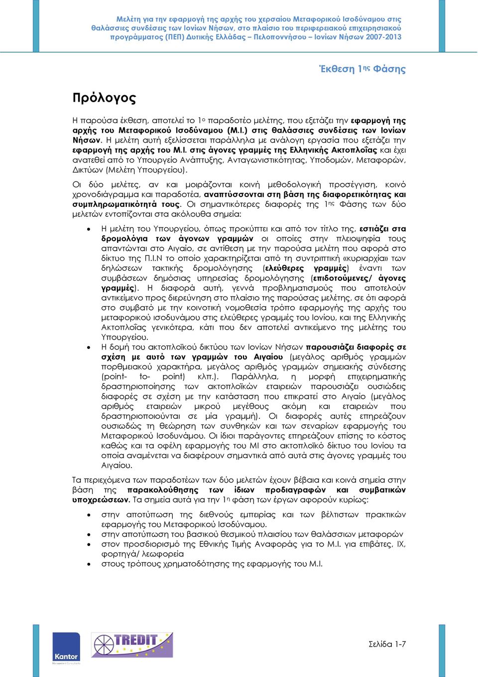 στις άγονες γραµµές της Ελληνικής Ακτοπλοΐας και έχει ανατεθεί από το Υπουργείο Ανάπτυξης, Ανταγωνιστικότητας, Υποδοµών, Μεταφορών, ικτύων (Μελέτη Υπουργείου).