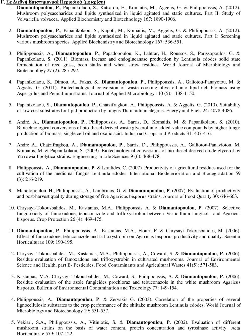 Diamantopoulou, P., Papanikolaou, S., Kapoti, M., Komaitis, M., Aggelis, G. & Philippoussis, A. (2012). Mushroom polysaccharides and lipids synthesized in liquid agitated and static cultures.