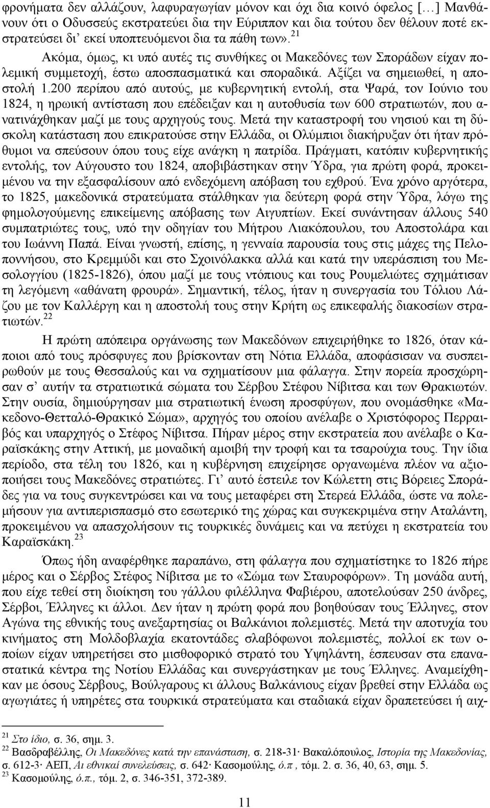 200 περίπου από αυτούς, µε κυβερνητική εντολή, στα Ψαρά, τον Ιούνιο του 1824, η ηρωική αντίσταση που επέδειξαν και η αυτοθυσία των 600 στρατιωτών, που α- νατινάχθηκαν µαζί µε τους αρχηγούς τους.