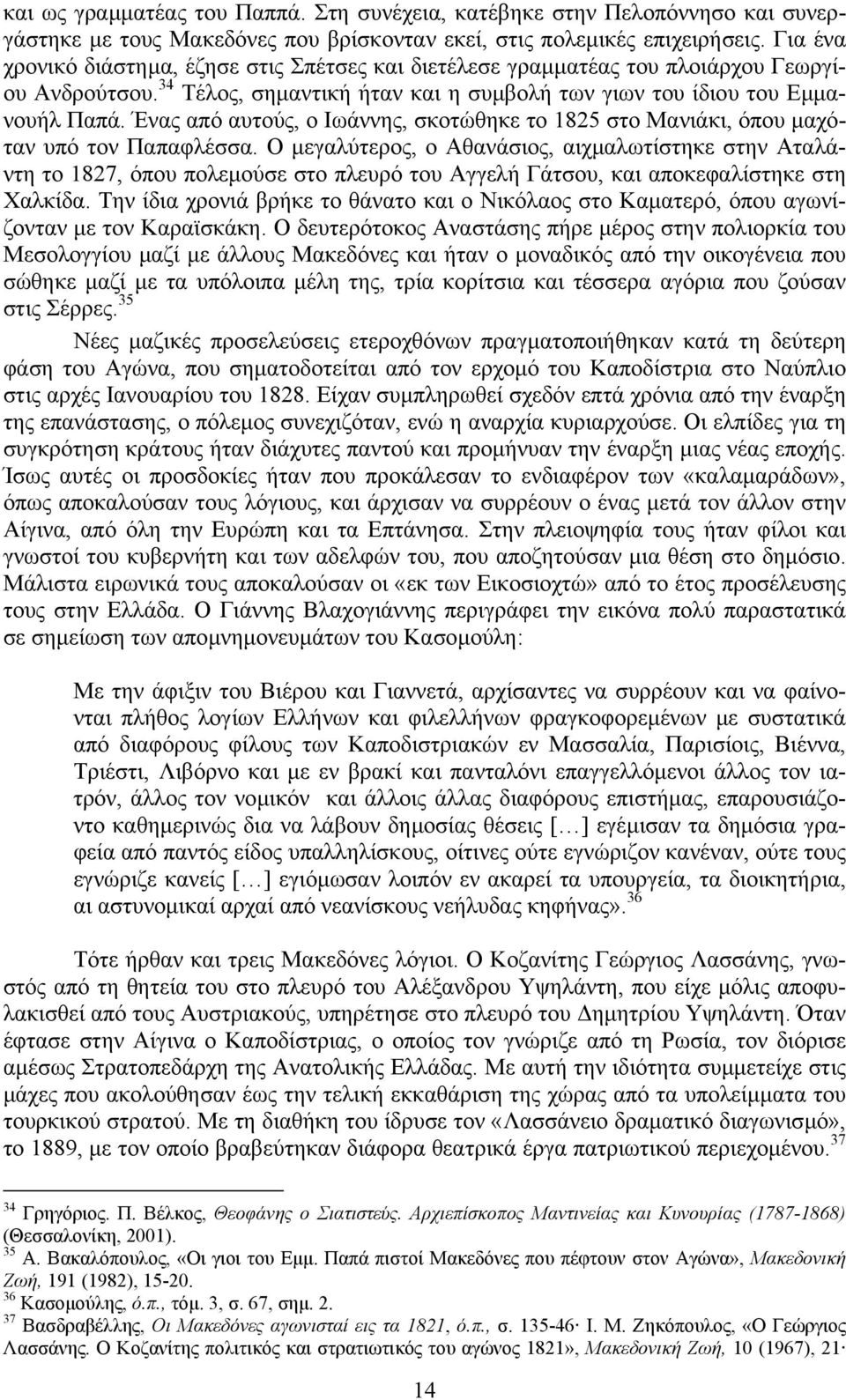 Ένας από αυτούς, ο Ιωάννης, σκοτώθηκε το 1825 στο Μανιάκι, όπου µαχόταν υπό τον Παπαφλέσσα.