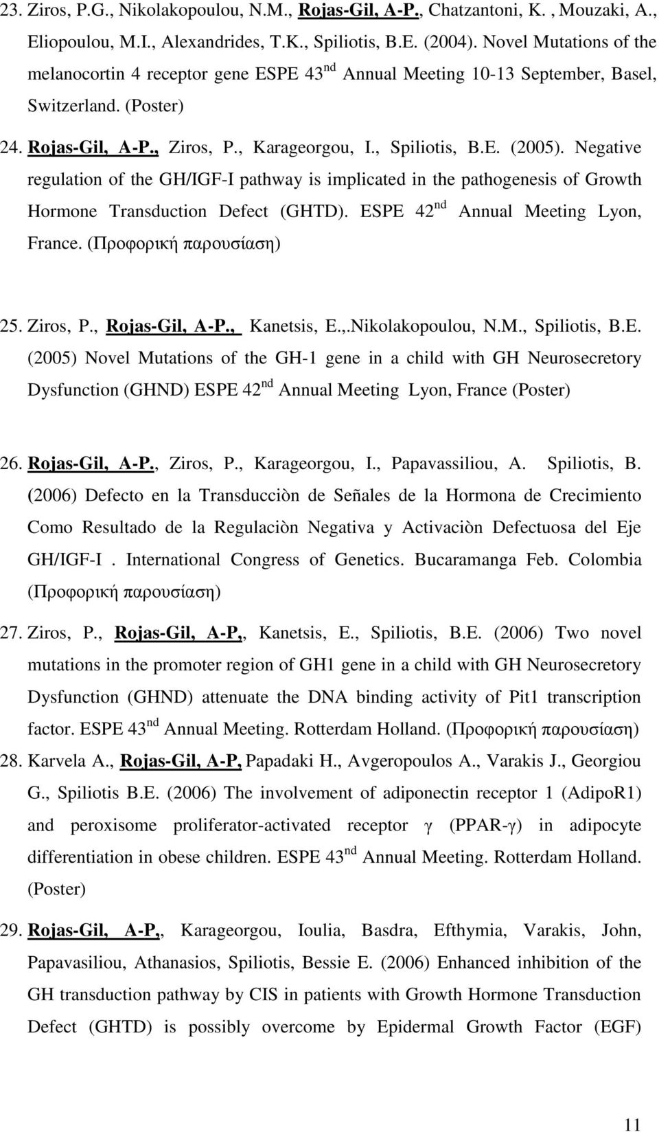 Negative regulation of the GH/IGF-I pathway is implicated in the pathogenesis of Growth Hormone Transduction Defect (GHTD). ESPE 42 nd Annual Meeting Lyon, France. (Προφορική παρουσίαση) 25. Ziros, P.