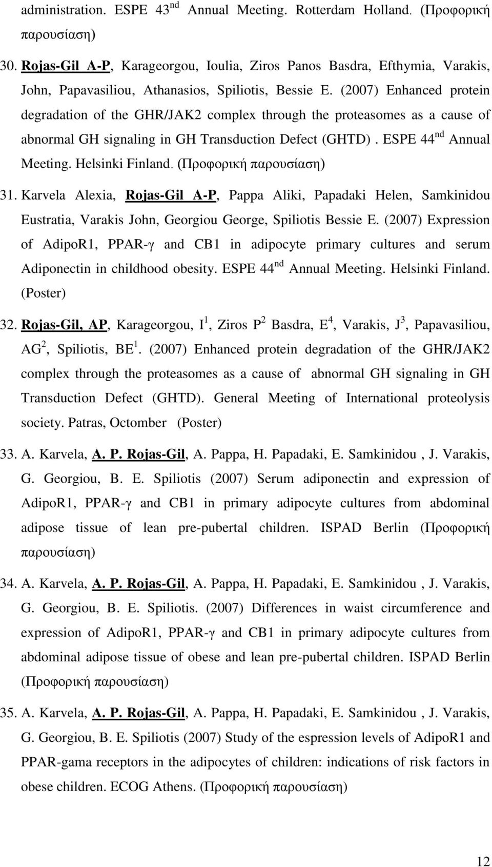 (2007) Enhanced protein degradation of the GHR/JAK2 complex through the proteasomes as a cause of abnormal GH signaling in GH Transduction Defect (GHTD). ESPE 44 nd Annual Meeting. Helsinki Finland.