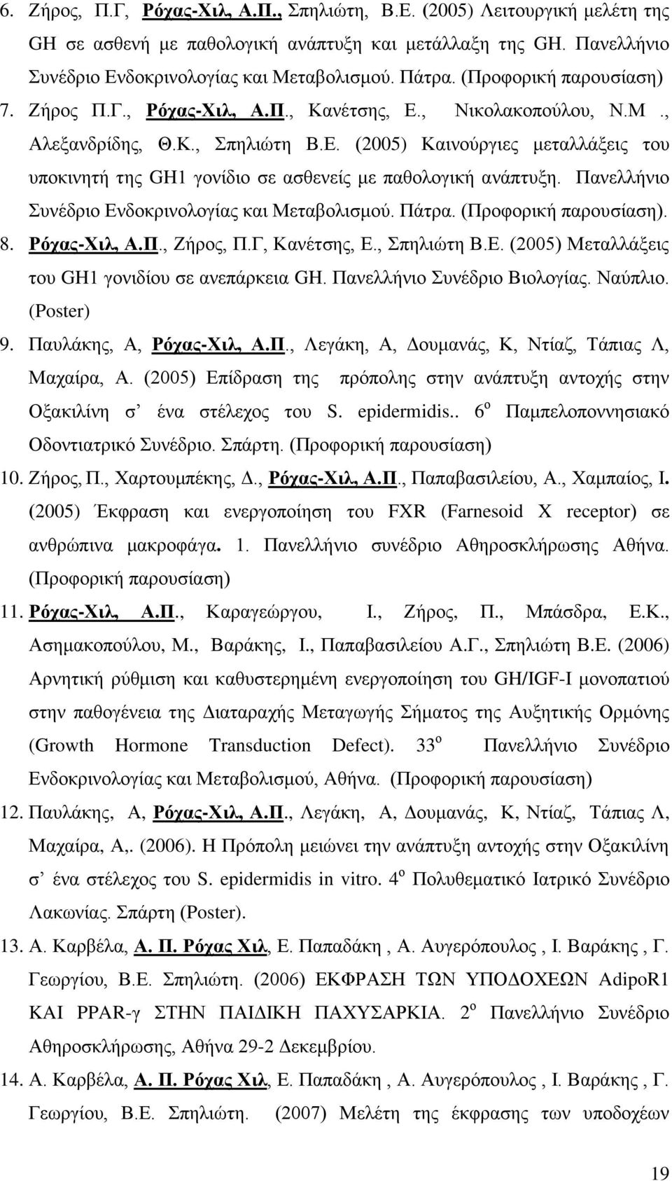 Πανελλήνιο Συνέδριο Ενδοκρινολογίας και Μεταβολισμού. Πάτρα. (Προφορική παρουσίαση). 8. Ρόχας-Χιλ, Α.Π., Ζήρος, Π.Γ, Κανέτσης, Ε., Σπηλιώτη Β.Ε. (2005) Μεταλλάξεις του GH1 γονιδίου σε ανεπάρκεια GH.