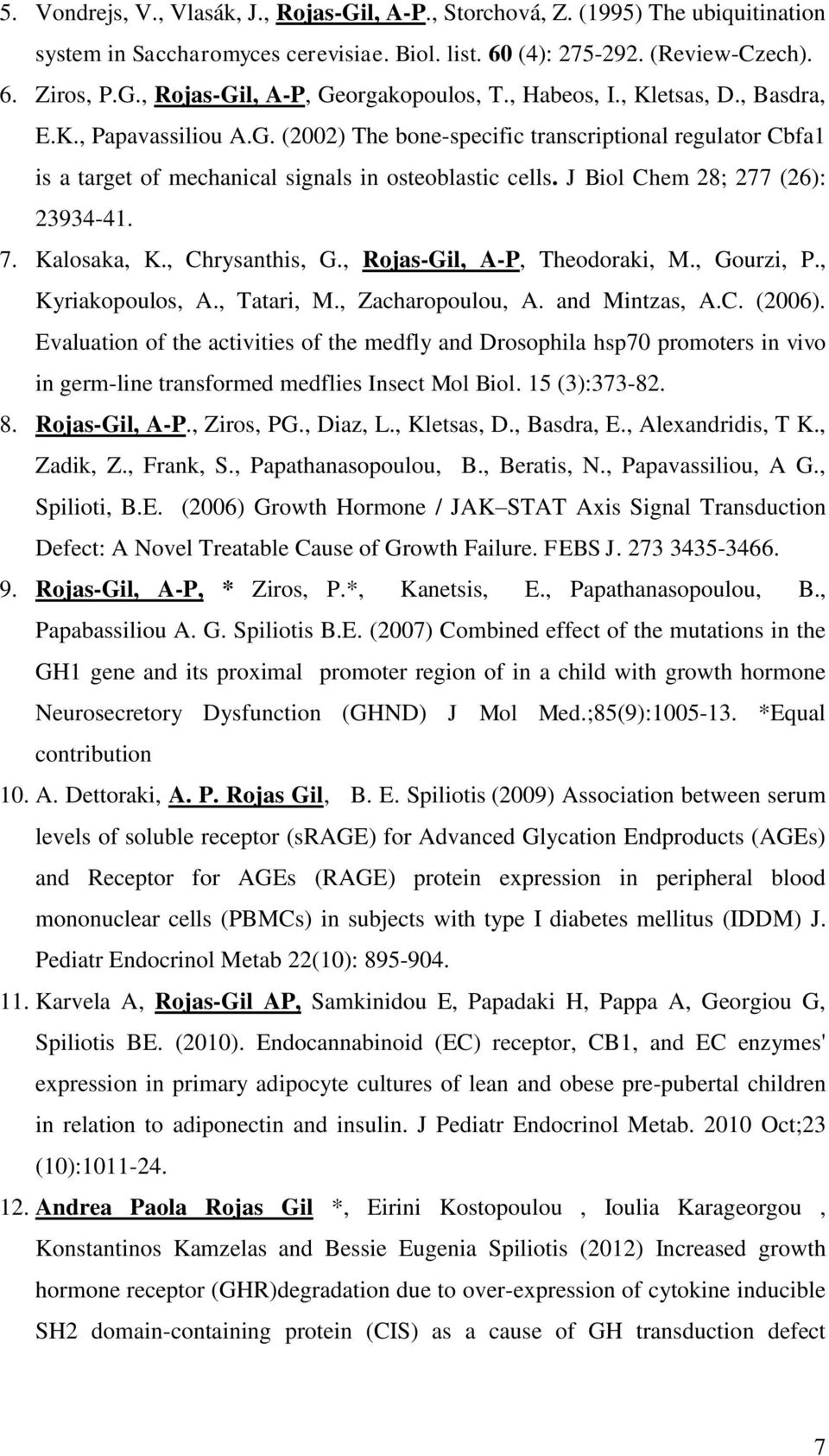 J Biol Chem 28; 277 (26): 23934-41. 7. Kalosaka, K., Chrysanthis, G., Rojas-Gil, A-P, Theodoraki, M., Gourzi, P., Kyriakopoulos, A., Tatari, M., Zacharopoulou, A. and Mintzas, A.C. (2006).