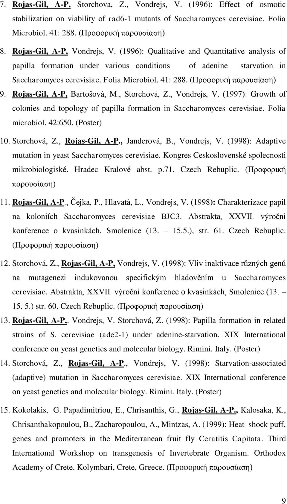 (Προφορική παρουσίαση) 9. Rojas-Gil, A-P, Bartošová, M., Storchová, Z., Vondrejs, V. (1997): Growth of colonies and topology of papilla formation in Saccharomyces cerevisiae. Folia microbiol. 42:650.