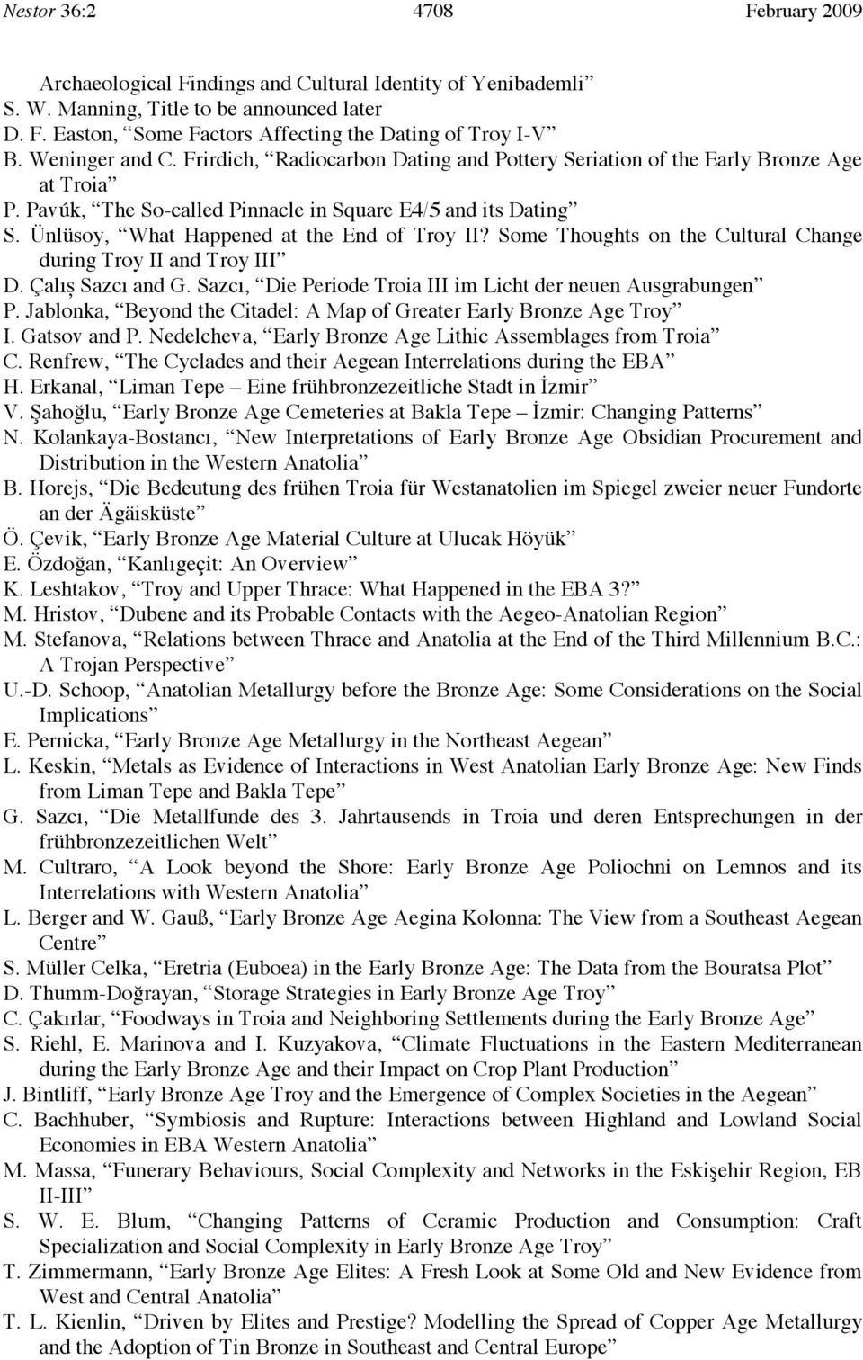 Ünlüsoy, What Happened at the End of Troy II? Some Thoughts on the Cultural Change during Troy II and Troy III D. Çalıș Sazcı and G. Sazcı, Die Periode Troia III im Licht der neuen Ausgrabungen P.
