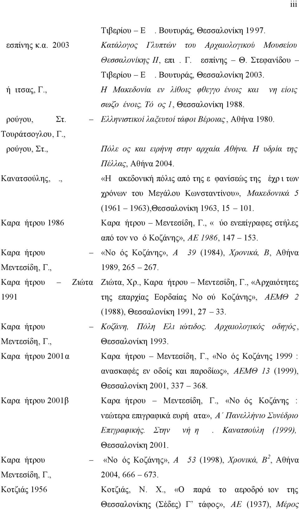 Τουράτσογλου, Γ., Δρούγου, Στ., Πόλεμος και ειρήνη στην αρχαία Αθήνα. Η υδρία της Πέλλας, Αθήνα 2004. Κανατσούλης, Δ.