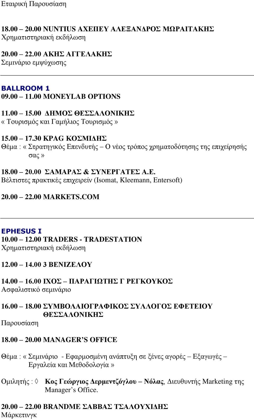 00 22.00 MARKETS.COM EPHESUS I 10.00 12.00 TRADERS - TRADESTATION 12.00 14.00 3 ΒΕΝΙΖΕΛΟΥ 14.00 16.00 ΙΧΟΣ ΠΑΡΑΓΙΩΤΗΣ Γ ΡΕΓΚΟΥΚΟΣ Ασφαλιστικό σεμινάριο 16.00 18.