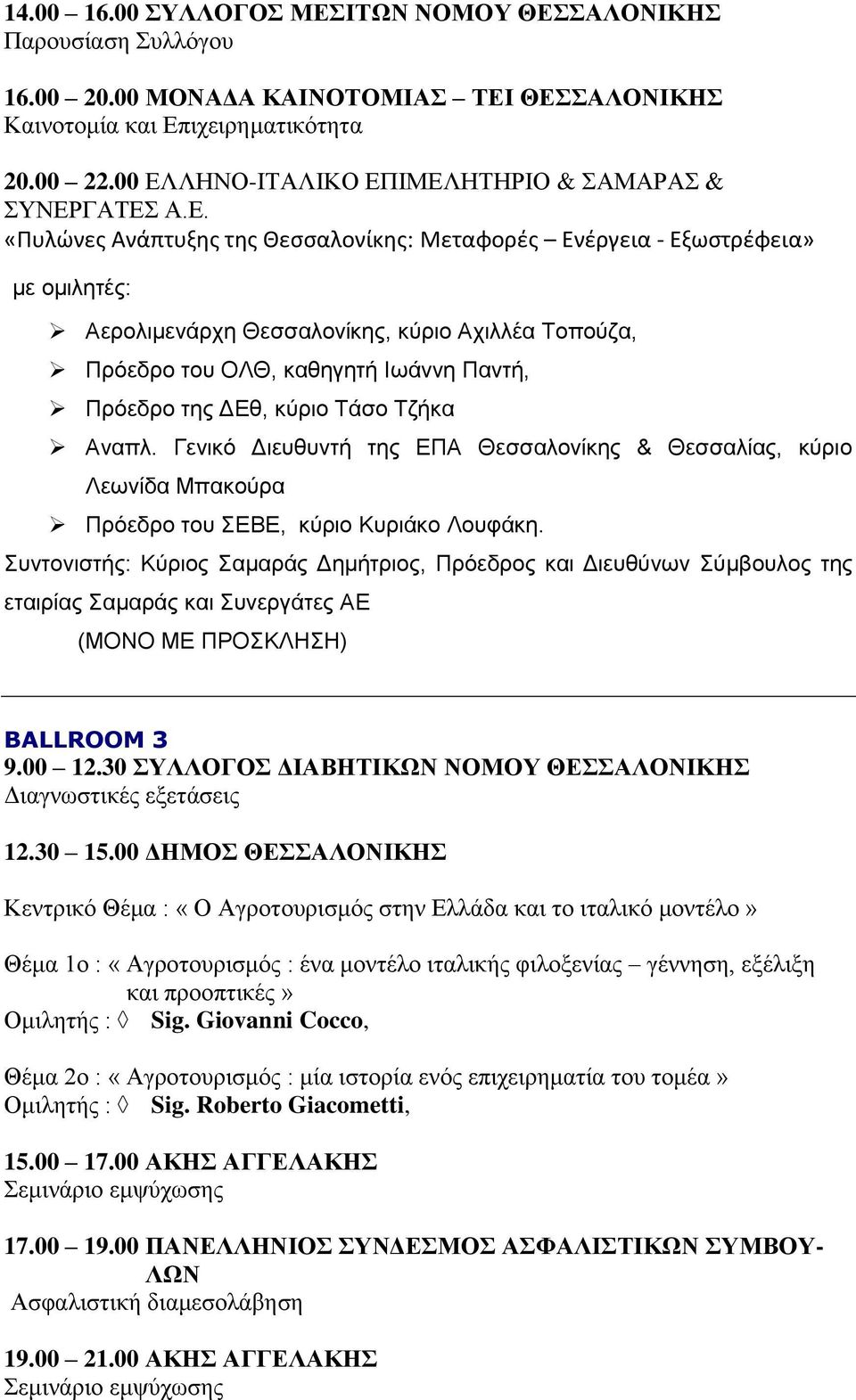 Πρόεδρο του ΟΛΘ, καθηγητή Ιωάννη Παντή, Πρόεδρο της ΔΕθ, κύριο Τάσο Τζήκα Αναπλ. Γενικό Διευθυντή της ΕΠΑ Θεσσαλονίκης & Θεσσαλίας, κύριο Λεωνίδα Μπακούρα Πρόεδρο του ΣΕΒΕ, κύριο Κυριάκο Λουφάκη.