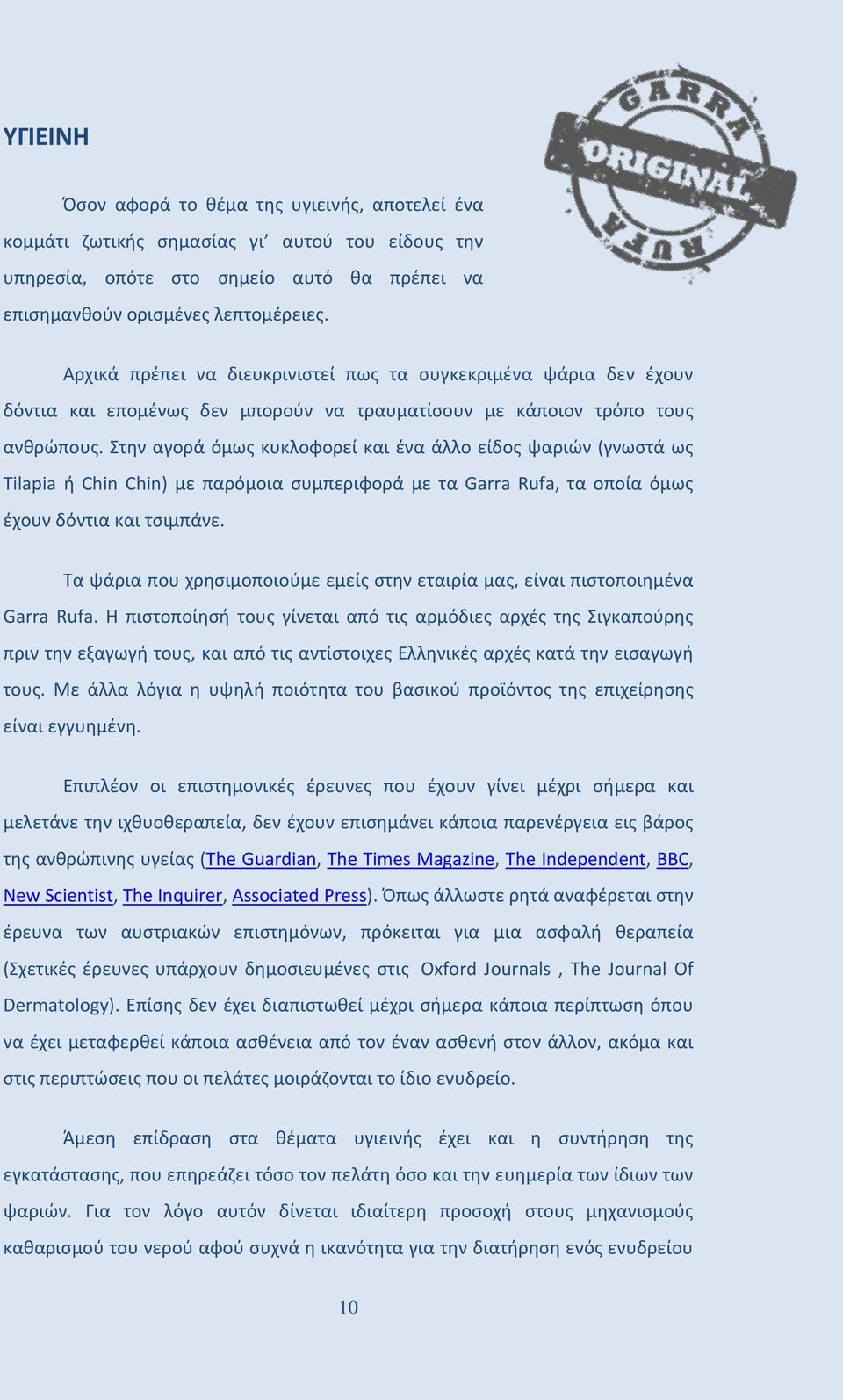 την αγορά όμως κυκλοφορεί και ένα άλλο είδος ψαριών (γνωστά ως Tilapia ή Chin Chin) με παρόμοια συμπεριφορά με τα Garra Rufa, τα οποία όμως έχουν δόντια και τσιμπάνε.