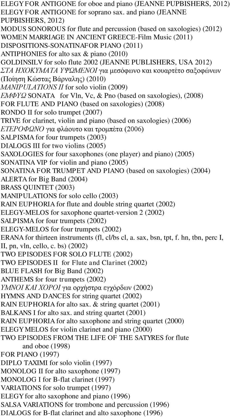 ANTIPHONIES for alto sax & piano (2010) GOLDINSILV for solo flute 2002 (JEANNE PUBLISHERS, USA 2012) ΣΤΑ ΗΧΟΚΥΜΑΤΑ ΥΨΩΜΕΝΟΙ για μεσόφωνο και κουαρτέτο σαξοφώνων (Ποίηση Κώστας Βάρναλης) (2010)