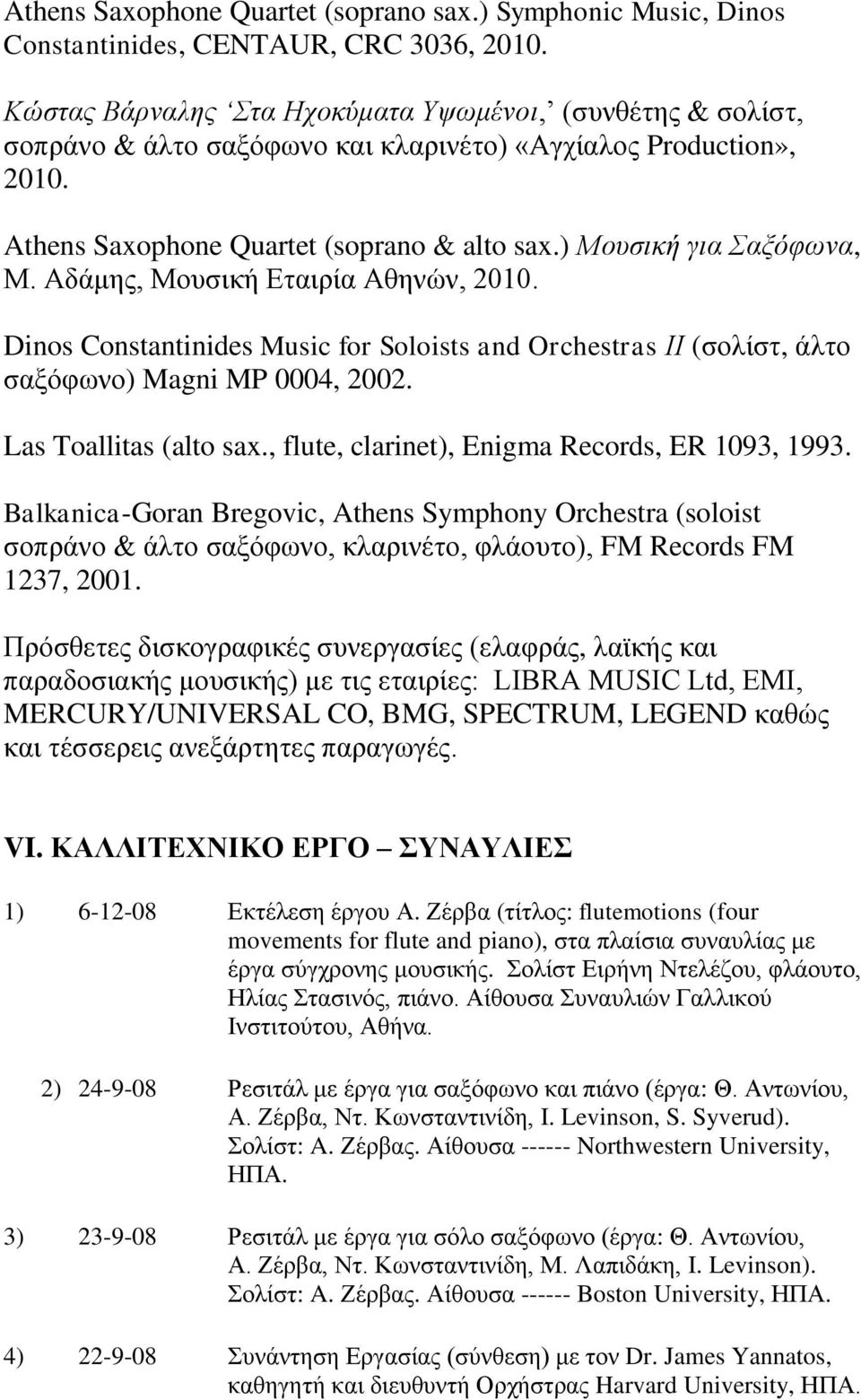 Αδάμης, Μουσική Εταιρία Αθηνών, 2010. Dinos Constantinides Music for Soloists and Orchestras ΙΙ (σολίστ, άλτο σαξόφωνο) Magni MP 0004, 2002. Las Toallitas (alto sax.