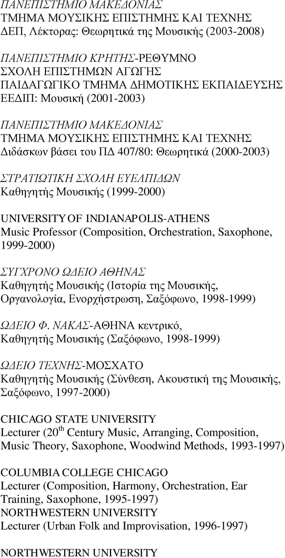 (1999-2000) UNIVERSITY OF INDIANAPOLIS-ATHENS Music Professor (Composition, Orchestration, Saxophone, 1999-2000) ΣΥΓΧΡΟΝΟ ΩΔΕΙΟ ΑΘΗΝΑΣ Καθηγητής Μουσικής (Ιστορία της Μουσικής, Οργανολογία,