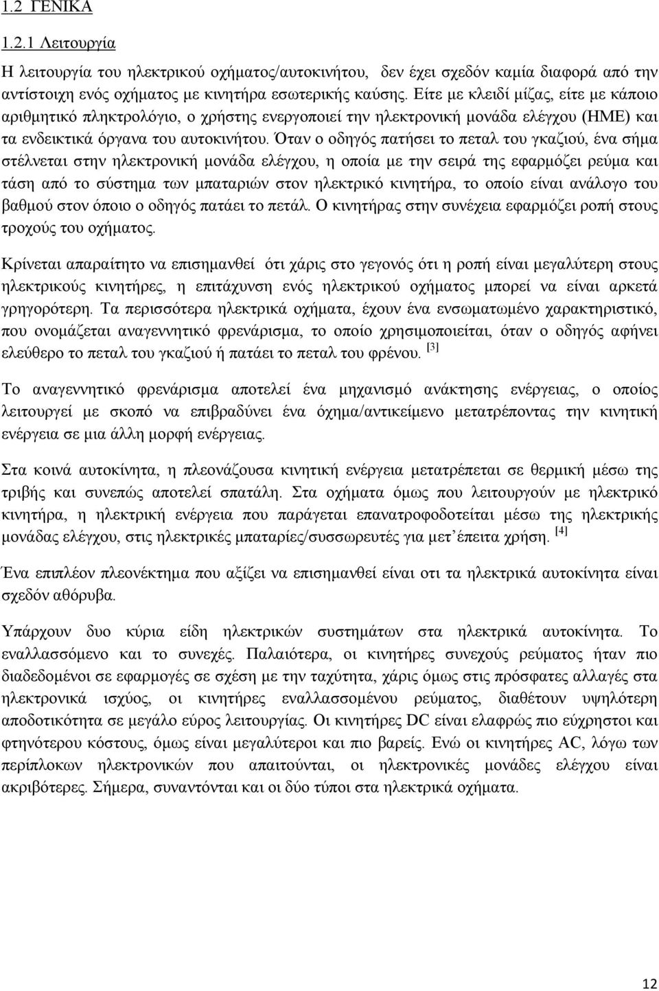 Όταν ο οδηγός πατήσει το πεταλ του γκαζιού, ένα σήμα στέλνεται στην ηλεκτρονική μονάδα ελέγχου, η οποία με την σειρά της εφαρμόζει ρεύμα και τάση από το σύστημα των μπαταριών στον ηλεκτρικό κινητήρα,