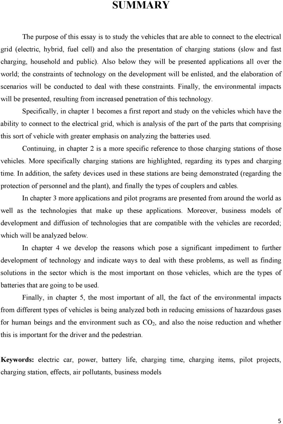 Also below they will be presented applications all over the world; the constraints of technology on the development will be enlisted, and the elaboration of scenarios will be conducted to deal with