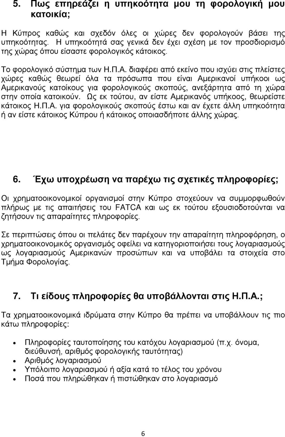 διαφέρει από εκείνο που ισχύει στις πλείστες χώρες καθώς θεωρεί όλα τα πρόσωπα που είναι Αμερικανοί υπήκοοι ως Αμερικανούς κατοίκους για φορολογικούς σκοπούς, ανεξάρτητα από τη χώρα στην οποία