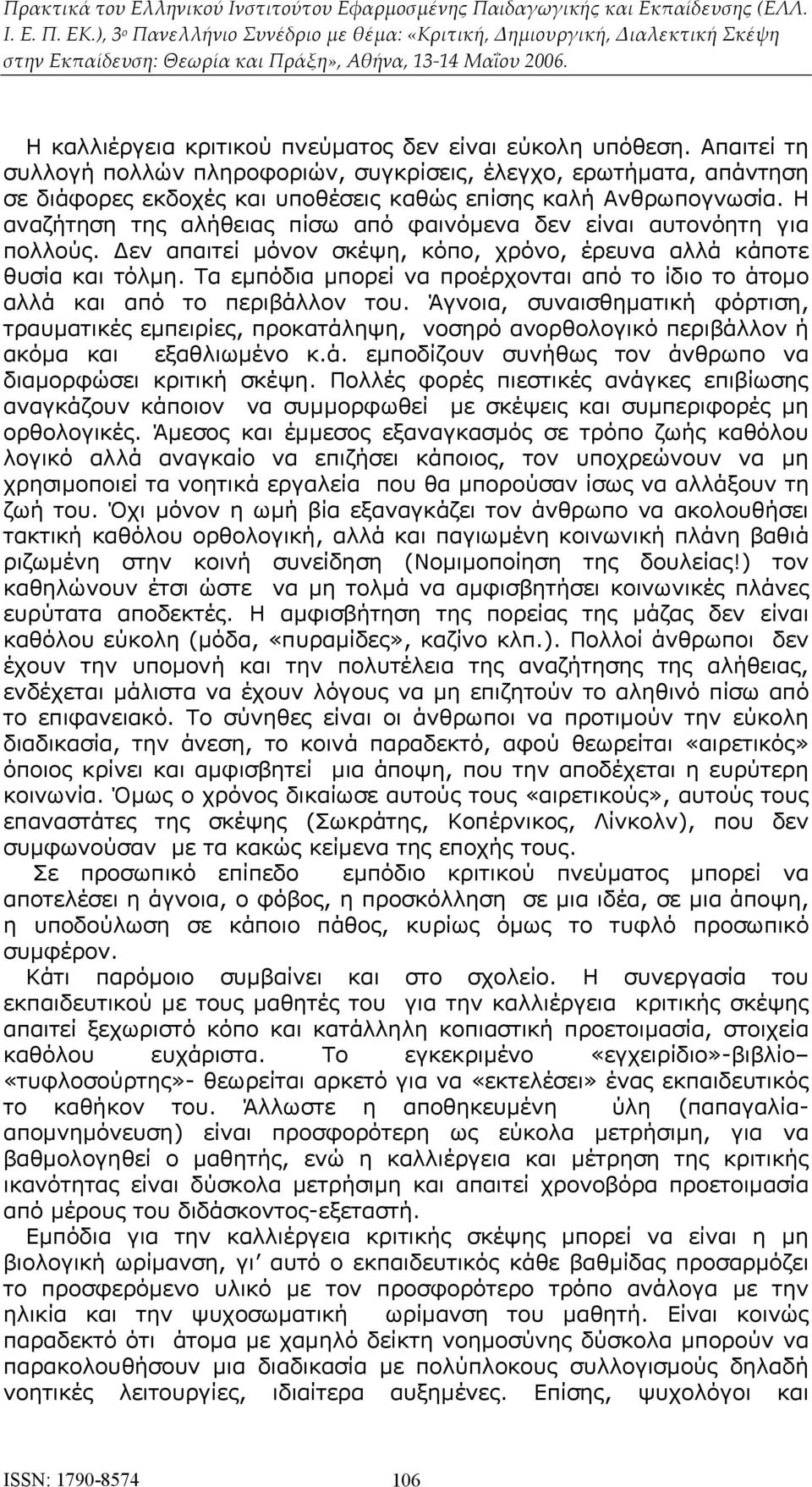 Η αναζήτηση της αλήθειας πίσω από φαινόμενα δεν είναι αυτονόητη για πολλούς. Δεν απαιτεί μόνον σκέψη, κόπο, χρόνο, έρευνα αλλά κάποτε θυσία και τόλμη.