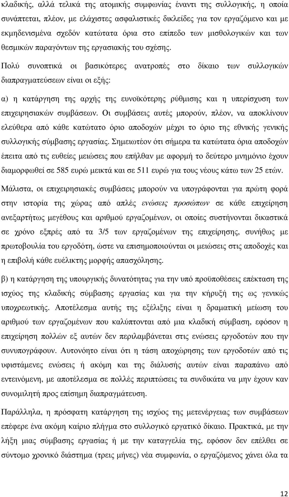 Πολύ συνοπτικά οι βασικότερες ανατροπές στο δίκαιο των συλλογικών διαπραγµατεύσεων είναι οι εξής: α) η κατάργηση της αρχής της ευνοϊκότερης ρύθµισης και η υπερίσχυση των επιχειρησιακών συµβάσεων.