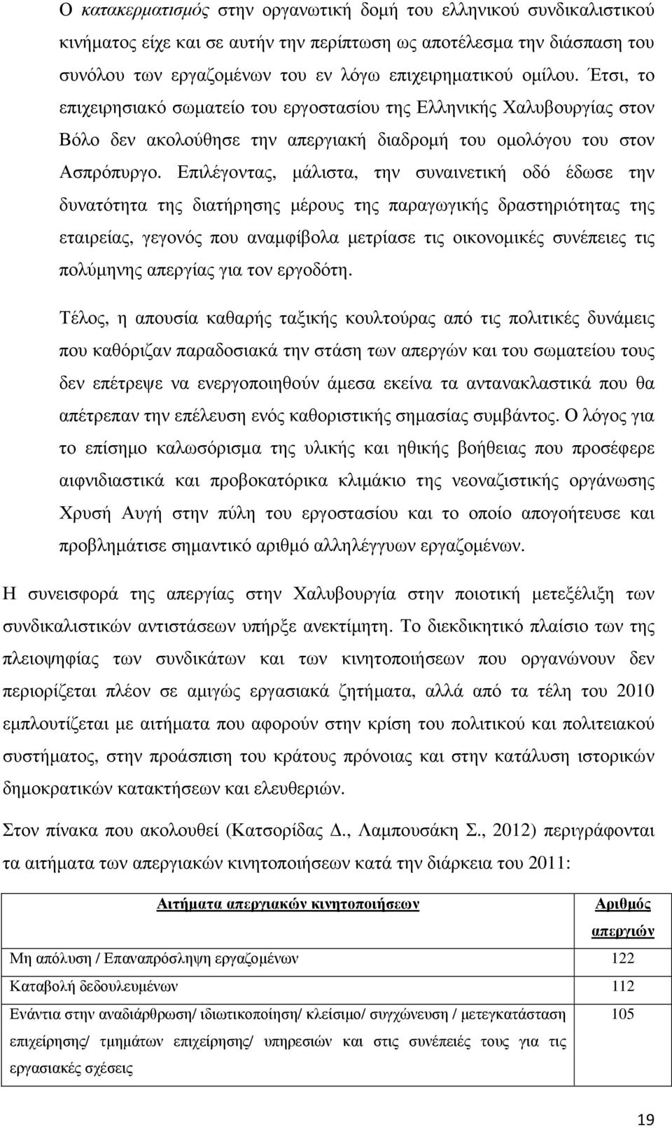 Επιλέγοντας, µάλιστα, την συναινετική οδό έδωσε την δυνατότητα της διατήρησης µέρους της παραγωγικής δραστηριότητας της εταιρείας, γεγονός που αναµφίβολα µετρίασε τις οικονοµικές συνέπειες τις