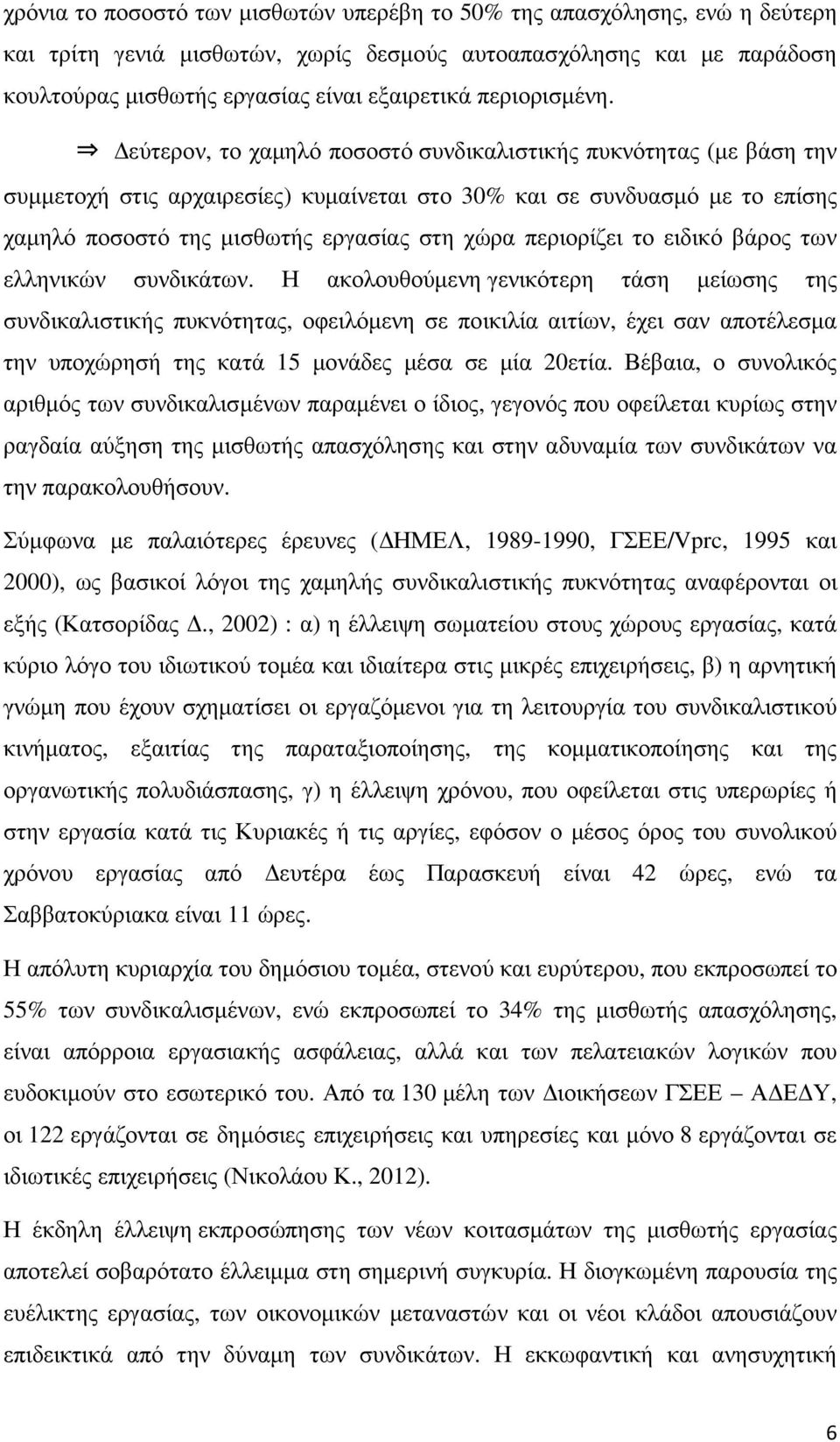 εύτερον, το χαµηλό ποσοστό συνδικαλιστικής πυκνότητας (µε βάση την συµµετοχή στις αρχαιρεσίες) κυµαίνεται στο 30% και σε συνδυασµό µε το επίσης χαµηλό ποσοστό της µισθωτής εργασίας στη χώρα