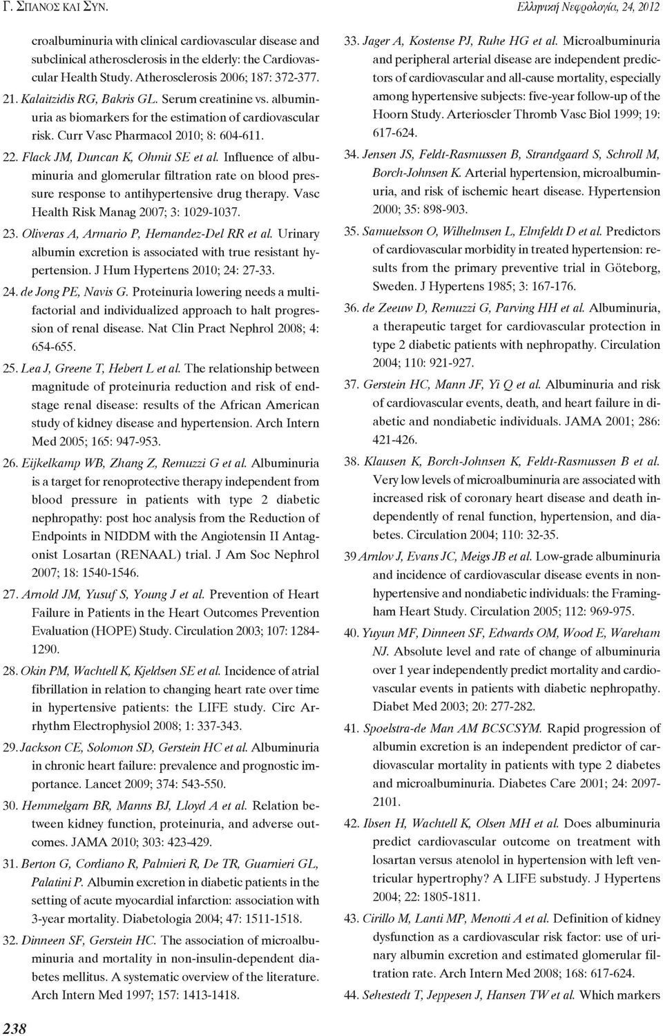 Flack JM, Duncan K, Ohmit SE et al. Influence of albuminuria and glomerular filtration rate on blood pressure response to antihypertensive drug therapy. Vasc Health Risk Manag 2007; 3: 1029-1037. 23.