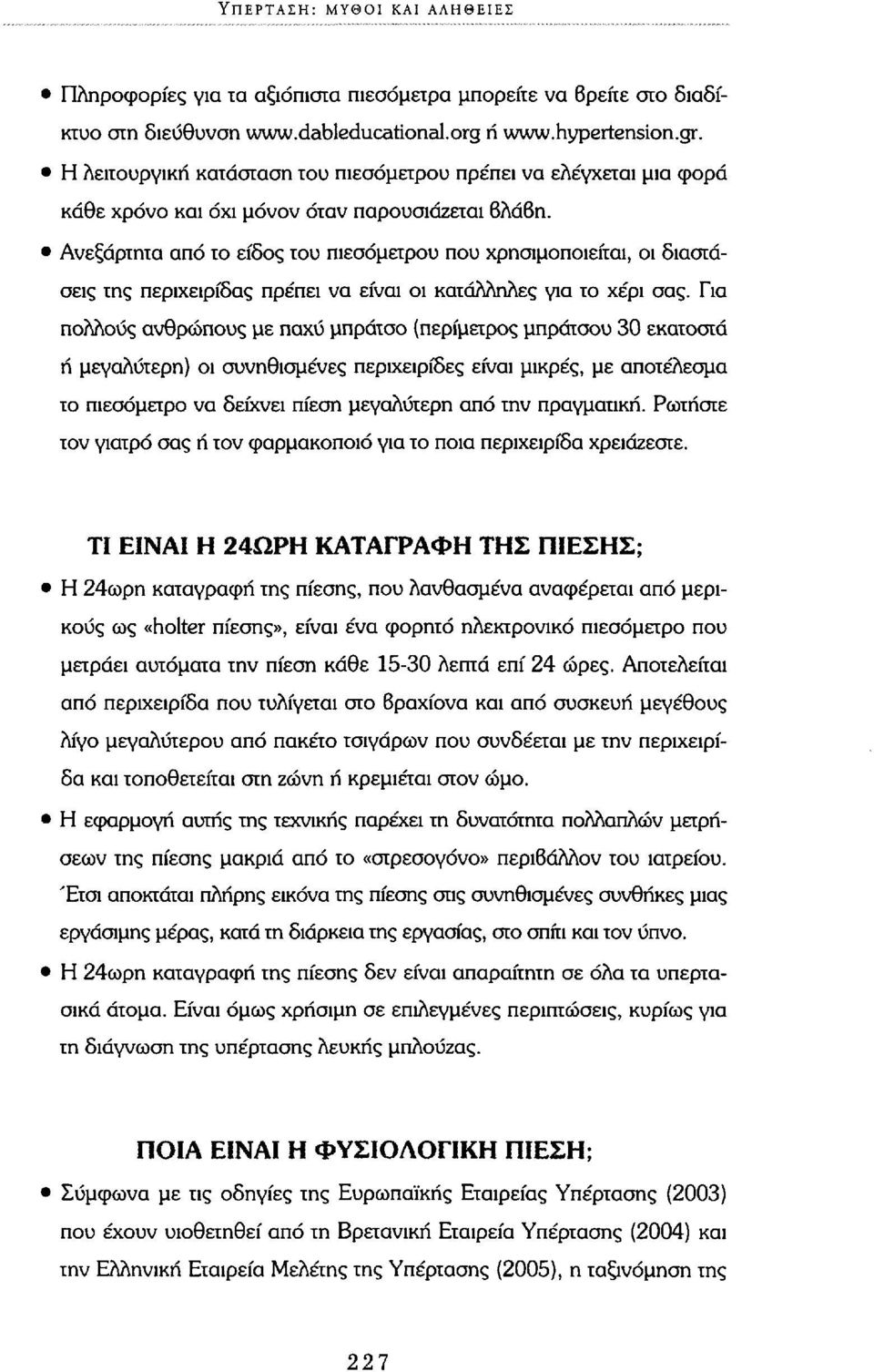 Ανεξάρτητα από το είδος του πιεσόμετρου που χρησιμοποιείται, οι διαστάσεις της περιχειρίδας πρέπει να είναι οι κατάλληλες για το χέρι σας.